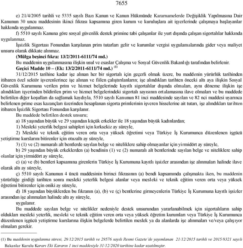 İşsizlik Sigortası Fonundan karşılanan prim tutarları gelir ve kurumlar vergisi uygulamalarında gider veya maliyet unsuru olarak dikkate alınmaz. (Mülga beşinci fıkra: 13/2/2011-6111/74 md.