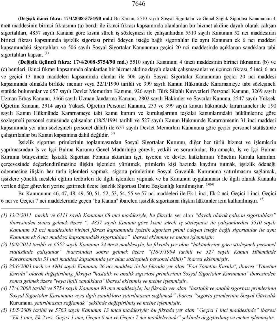 çalışan sigortalıları, 4857 sayılı Kanuna göre kısmi süreli iş sözleşmesi ile çalışanlardan 5510 sayılı Kanunun 52 nci maddesinin birinci fıkrası kapsamında işsizlik sigortası primi ödeyen isteğe