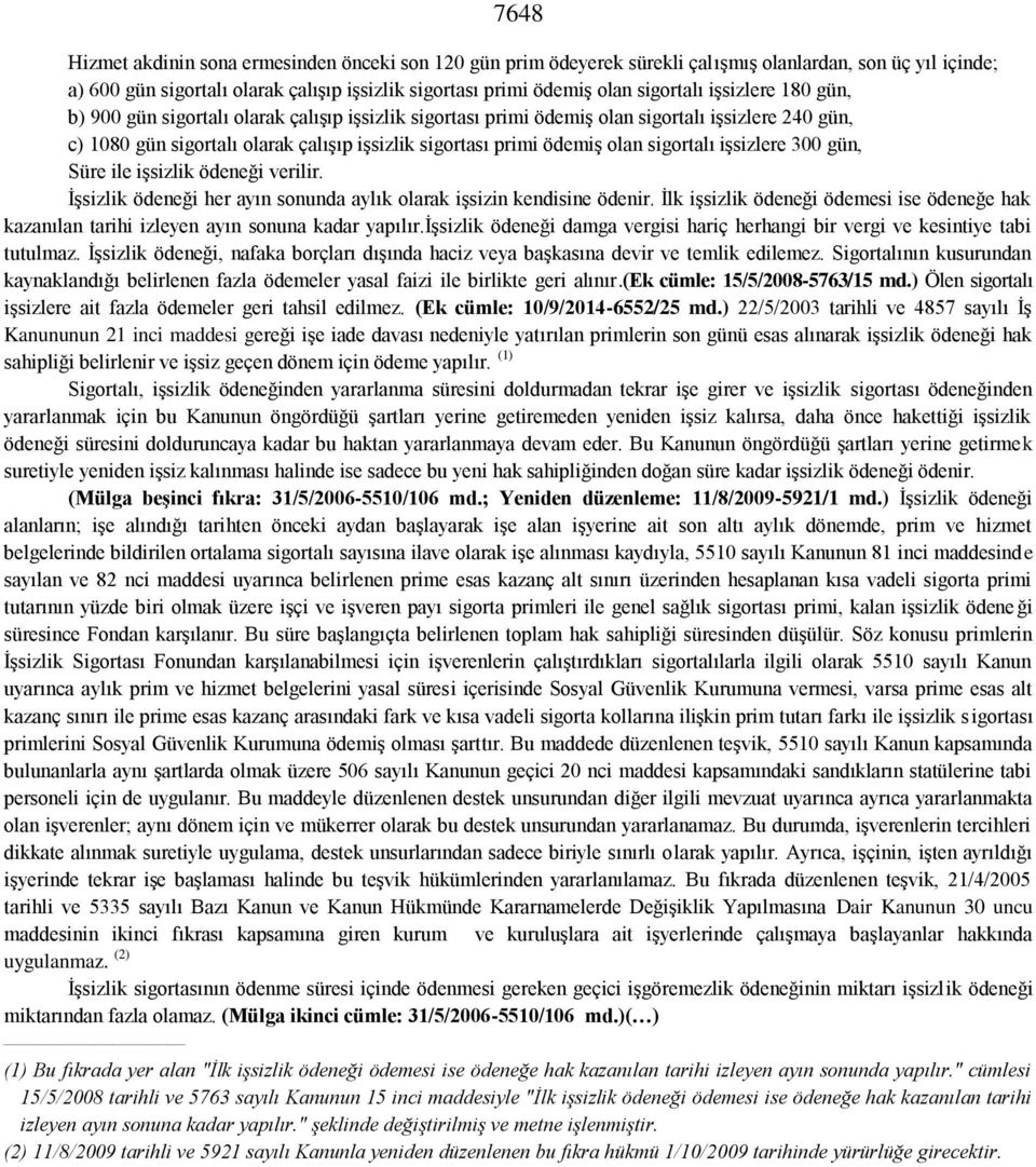 sigortalı işsizlere 300 gün, Süre ile işsizlik ödeneği verilir. İşsizlik ödeneği her ayın sonunda aylık olarak işsizin kendisine ödenir.