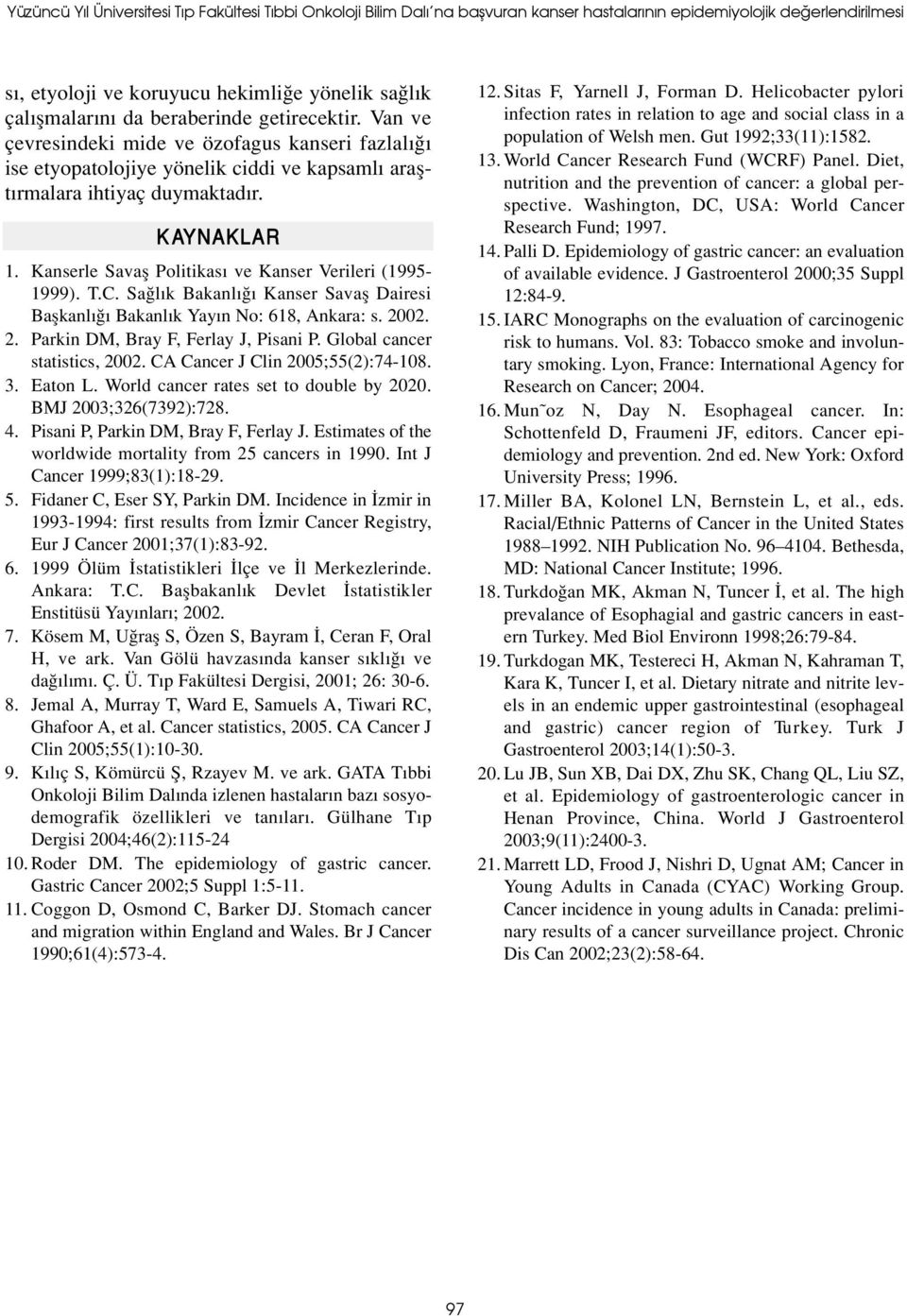 Kanserle Savafl Politikas ve Kanser Verileri (1995-1999). T.C. Sa l k Bakanl Kanser Savafl Dairesi Baflkanl Bakanl k Yay n No: 618, Ankara: s. 2002. 2. Parkin DM, Bray F, Ferlay J, Pisani P.