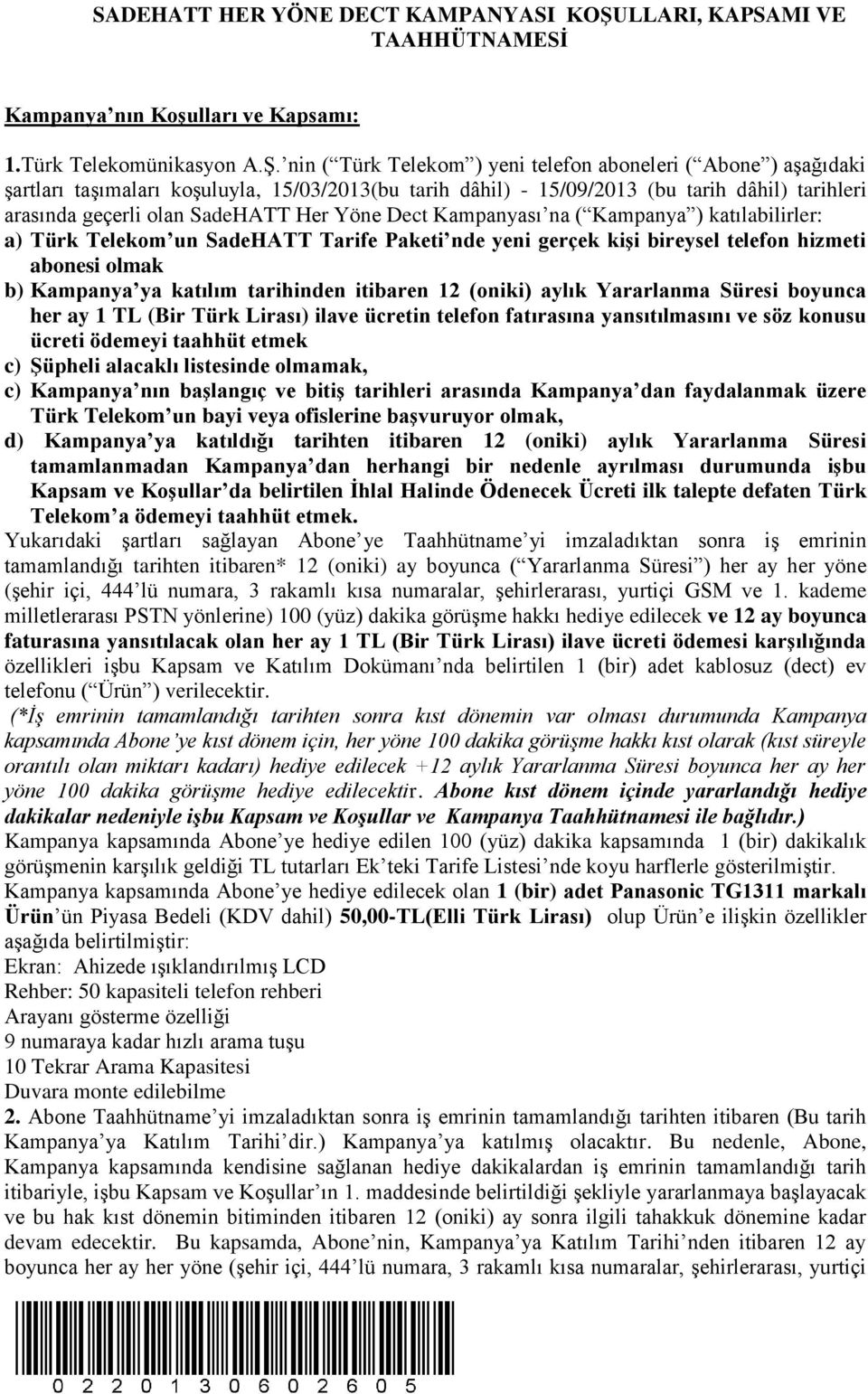 nin ( Türk Telekom ) yeni telefon aboneleri ( Abone ) aşağıdaki şartları taşımaları koşuluyla, 15/03/2013(bu tarih dâhil) - 15/09/2013 (bu tarih dâhil) tarihleri arasında geçerli olan SadeHATT Her