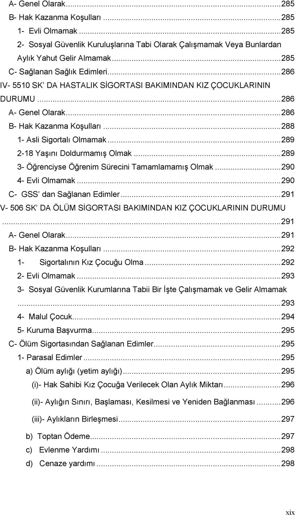 ..289 2-18 Yaşını Doldurmamış Olmak...289 3- Öğrenciyse Öğrenim Sürecini Tamamlamamış Olmak...290 4- Evli Olmamak...290 C- GSS dan Sağlanan Edimler.