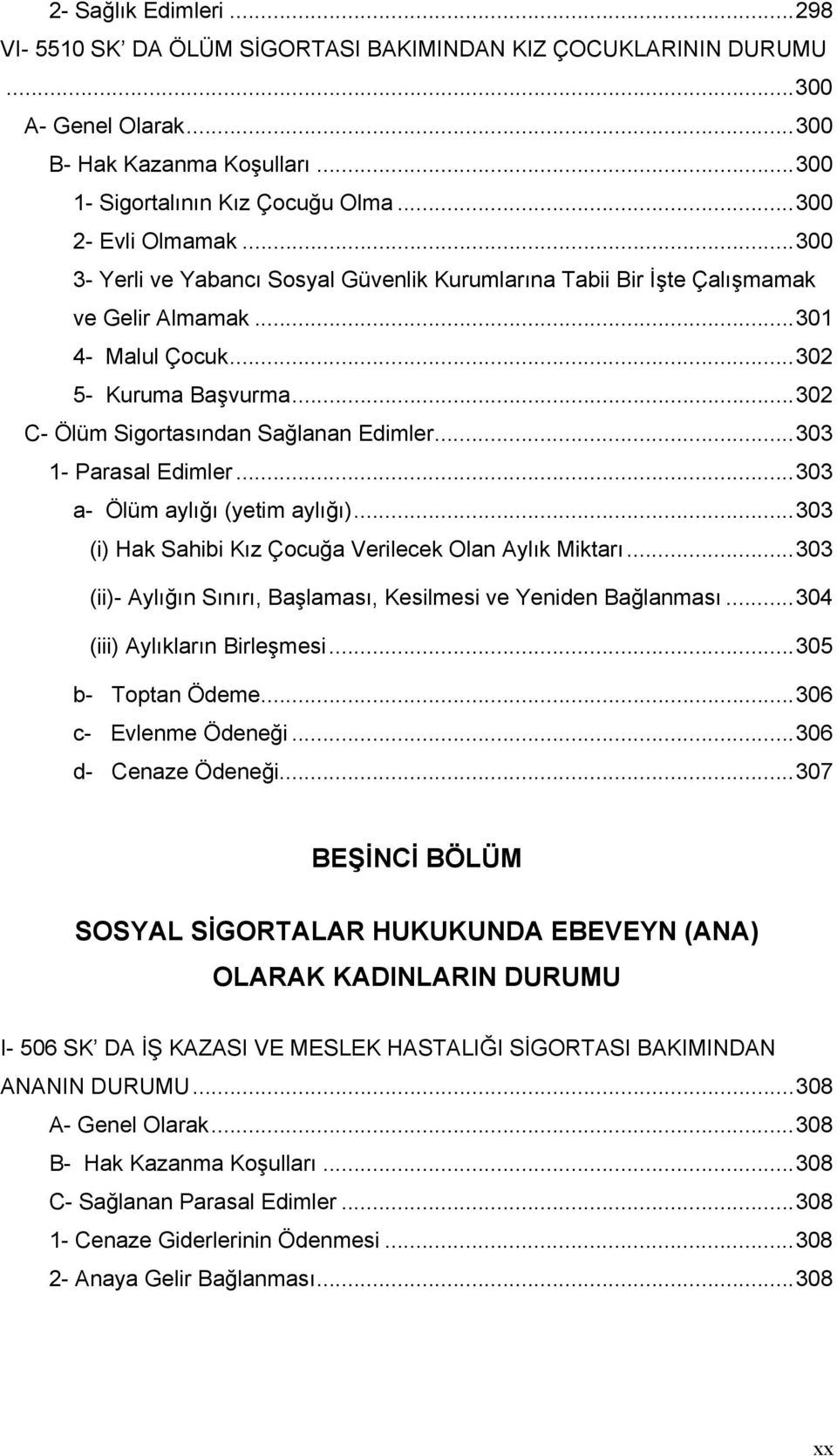 ..302 C- Ölüm Sigortasından Sağlanan Edimler...303 1- Parasal Edimler...303 a- Ölüm aylığı (yetim aylığı)...303 (i) Hak Sahibi Kız Çocuğa Verilecek Olan Aylık Miktarı.