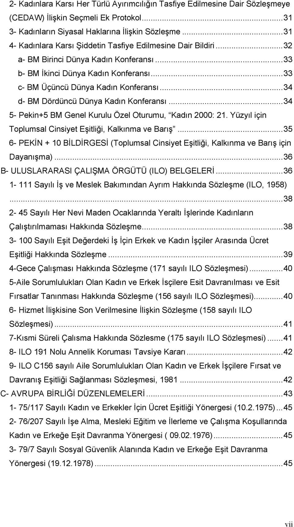 ..34 d- BM Dördüncü Dünya Kadın Konferansı...34 5- Pekin+5 BM Genel Kurulu Özel Oturumu, Kadın 2000: 21. Yüzyıl için Toplumsal Cinsiyet Eşitliği, Kalkınma ve Barış.