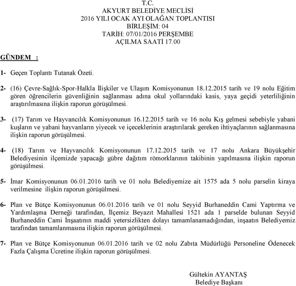 2015 tarih ve 16 nolu Kış gelmesi sebebiyle yabani kuşların ve yabani hayvanların yiyecek ve içeceklerinin araştırılarak gereken ihtiyaçlarının sağlanmasına 4- (18) Tarım ve Hayvancılık Komisyonunun