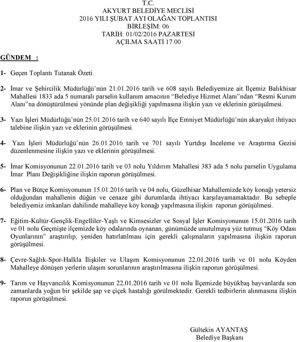 01.2016 tarih ve 640 sayılı İlçe Emniyet Müdürlüğü nün akaryakıt ihtiyacı talebine ilişkin yazı ve eklerinin 4- Yazı İşleri Müdürlüğü nün 26.01.2016 tarih ve 701 sayılı Yurtdışı İnceleme ve Araştırma Gezisi düzenlenmesine ilişkin yazı ve eklerinin 5- İmar Komisyonunun 22.