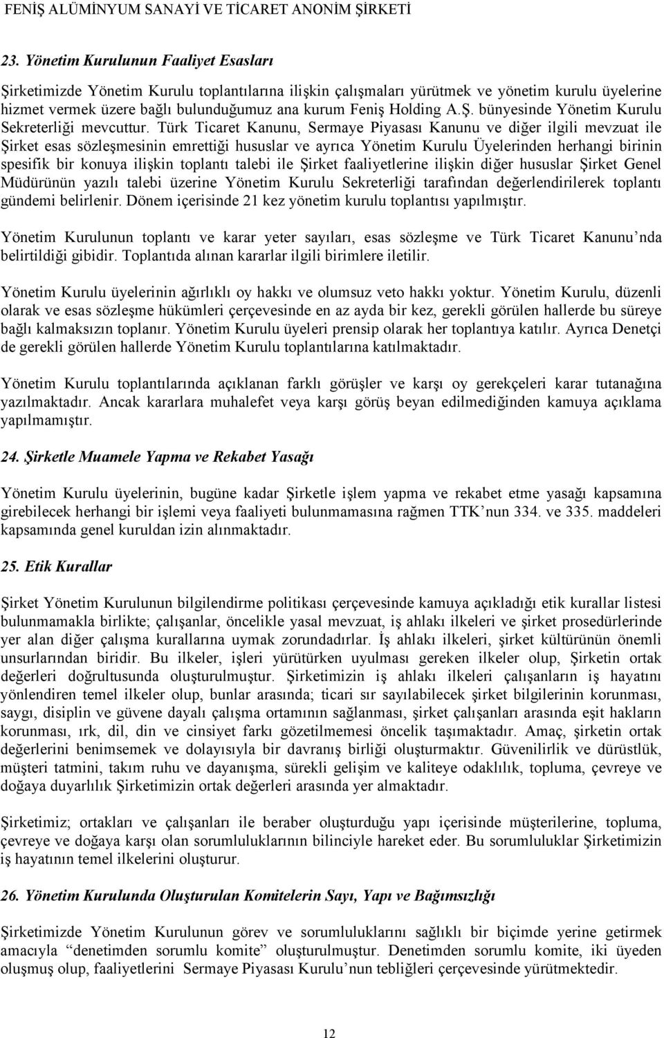 Türk Ticaret Kanunu, Sermaye Piyasası Kanunu ve diğer ilgili mevzuat ile Şirket esas sözleşmesinin emrettiği hususlar ve ayrıca Yönetim Kurulu Üyelerinden herhangi birinin spesifik bir konuya ilişkin