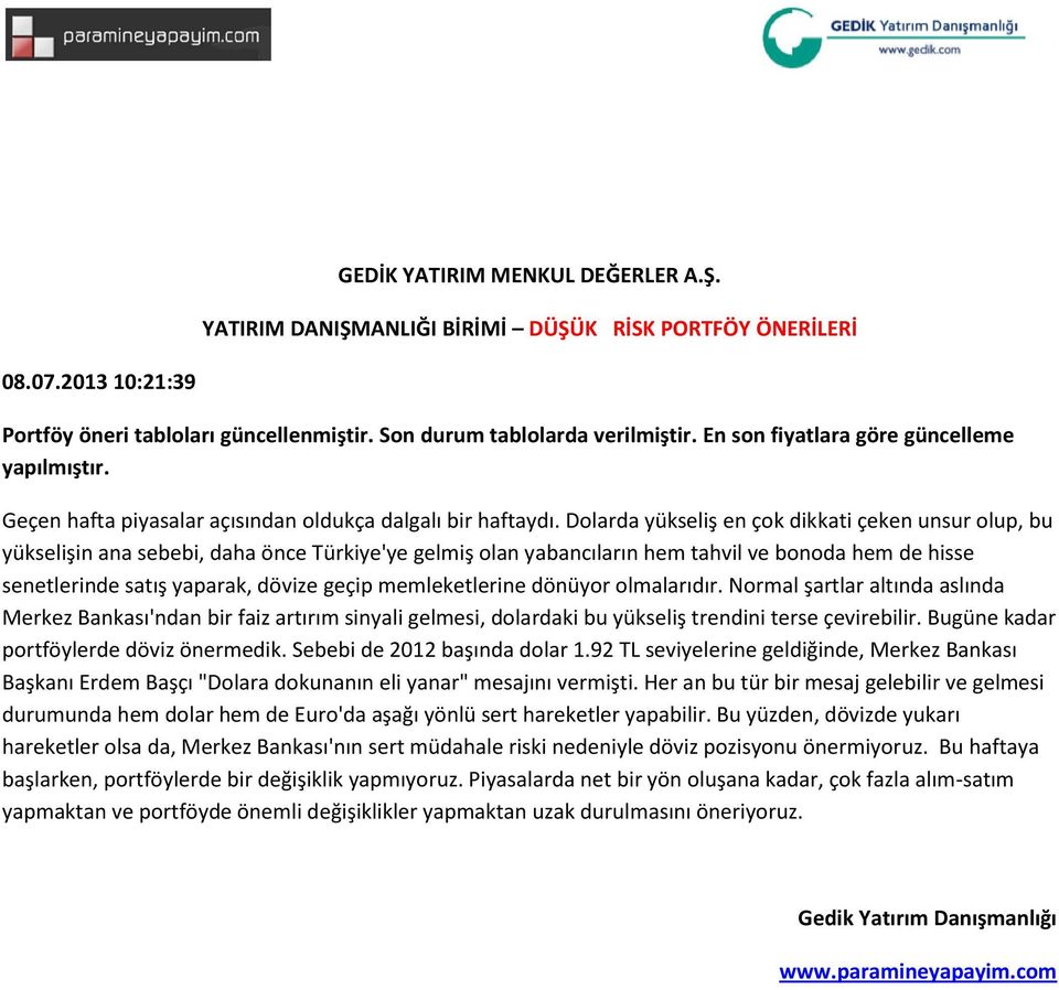 Dolarda yükseliş en çok dikkati çeken unsur olup, bu yükselişin ana sebebi, daha önce Türkiye'ye gelmiş olan yabancıların hem tahvil ve bonoda hem de hisse senetlerinde satış yaparak, dövize geçip