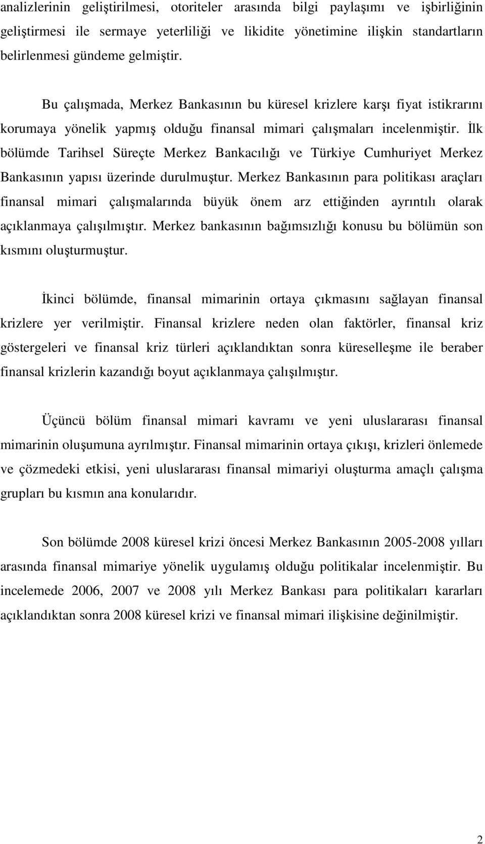 İlk bölümde Tarihsel Süreçte Merkez Bankacılığı ve Türkiye Cumhuriyet Merkez Bankasının yapısı üzerinde durulmuştur.
