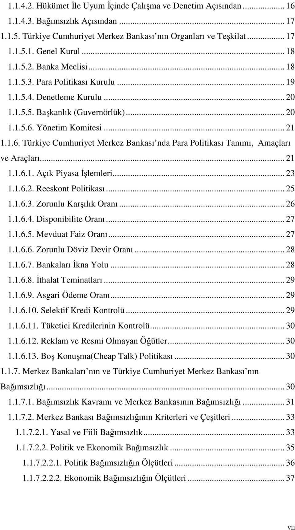 Yönetim Komitesi... 21 1.1.6. Türkiye Cumhuriyet Merkez Bankası nda Para Politikası Tanımı, Amaçları ve Araçları... 21 1.1.6.1. Açık Piyasa İşlemleri... 23 1.1.6.2. Reeskont Politikası... 25 1.1.6.3. Zorunlu Karşılık Oranı.