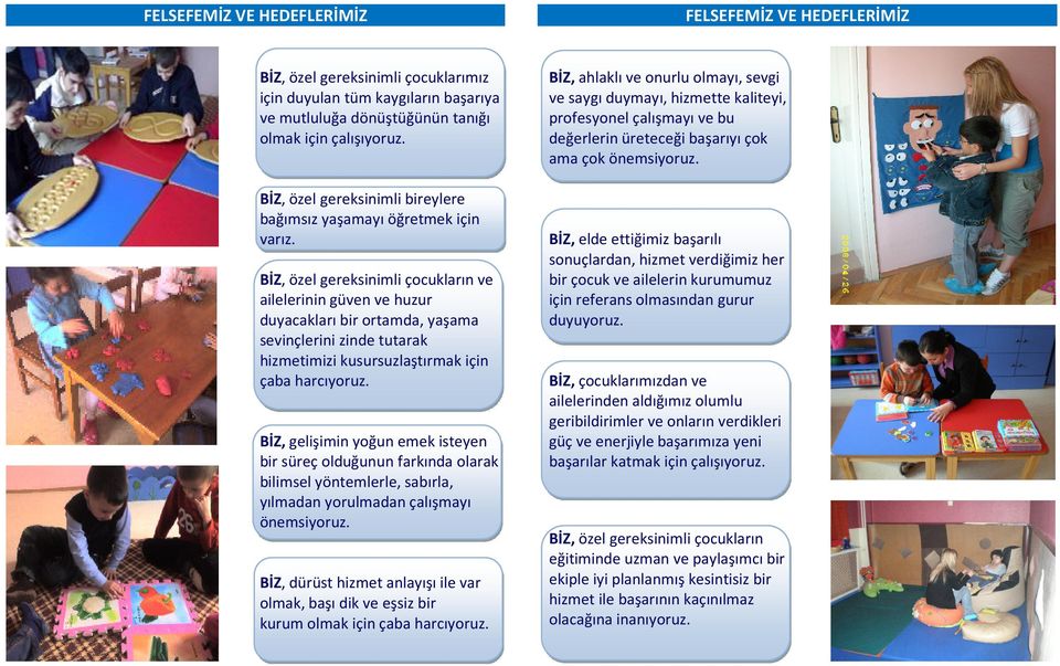 BİZ, özel gereksinimli çocukların ve ailelerinin güven ve huzur duyacakları bir ortamda, yaşama sevinçlerini zinde tutarak hizmetimizi kusursuzlaştırmak için çaba harcıyoruz.