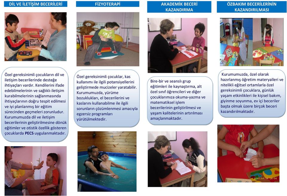 Kurumumuzda dil ve iletişim becerilerinin geliştirilmesine dönük eğitimler ve otistik özellik gösteren çocuklarda PECS uygulanmaktadır.