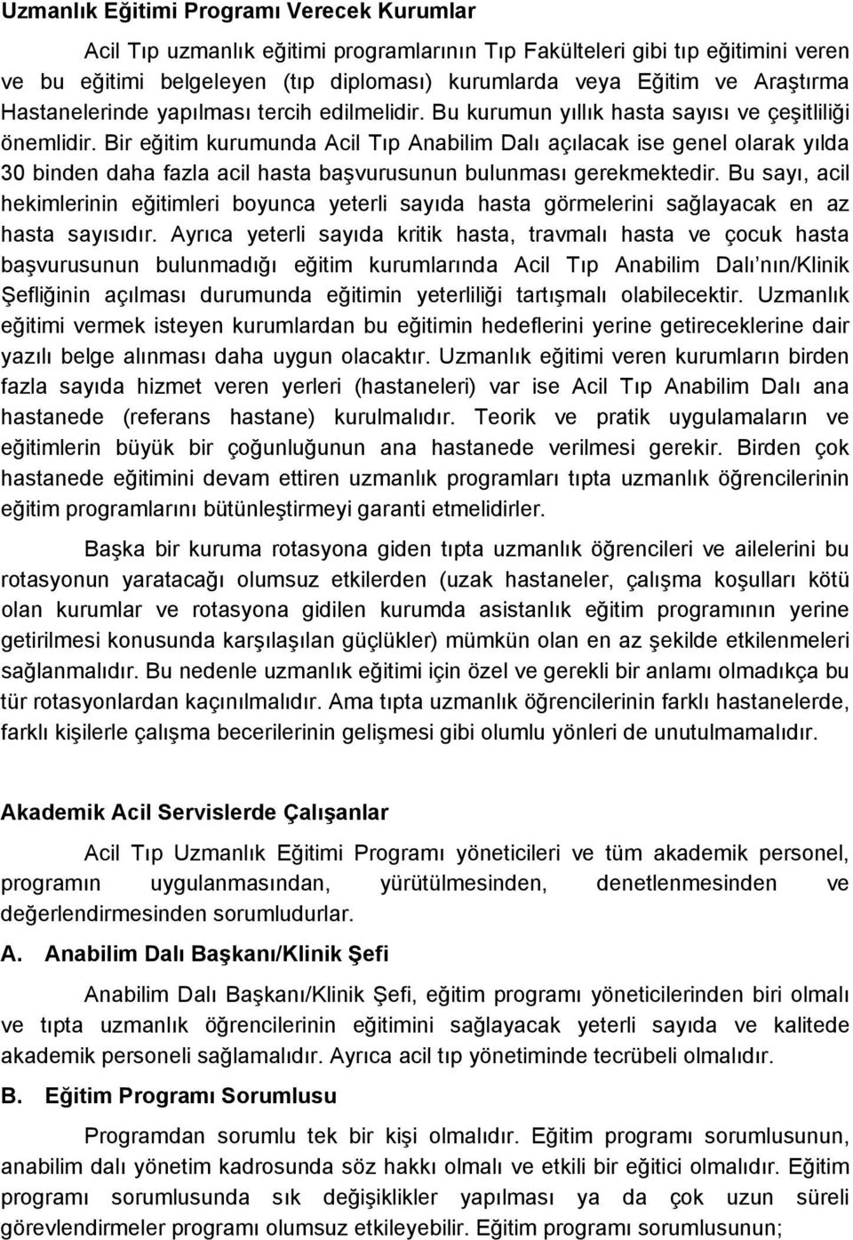 Bir eğitim kurumunda Acil Tıp Anabilim Dalı açılacak ise genel olarak yılda 30 binden daha fazla acil hasta başvurusunun bulunması gerekmektedir.