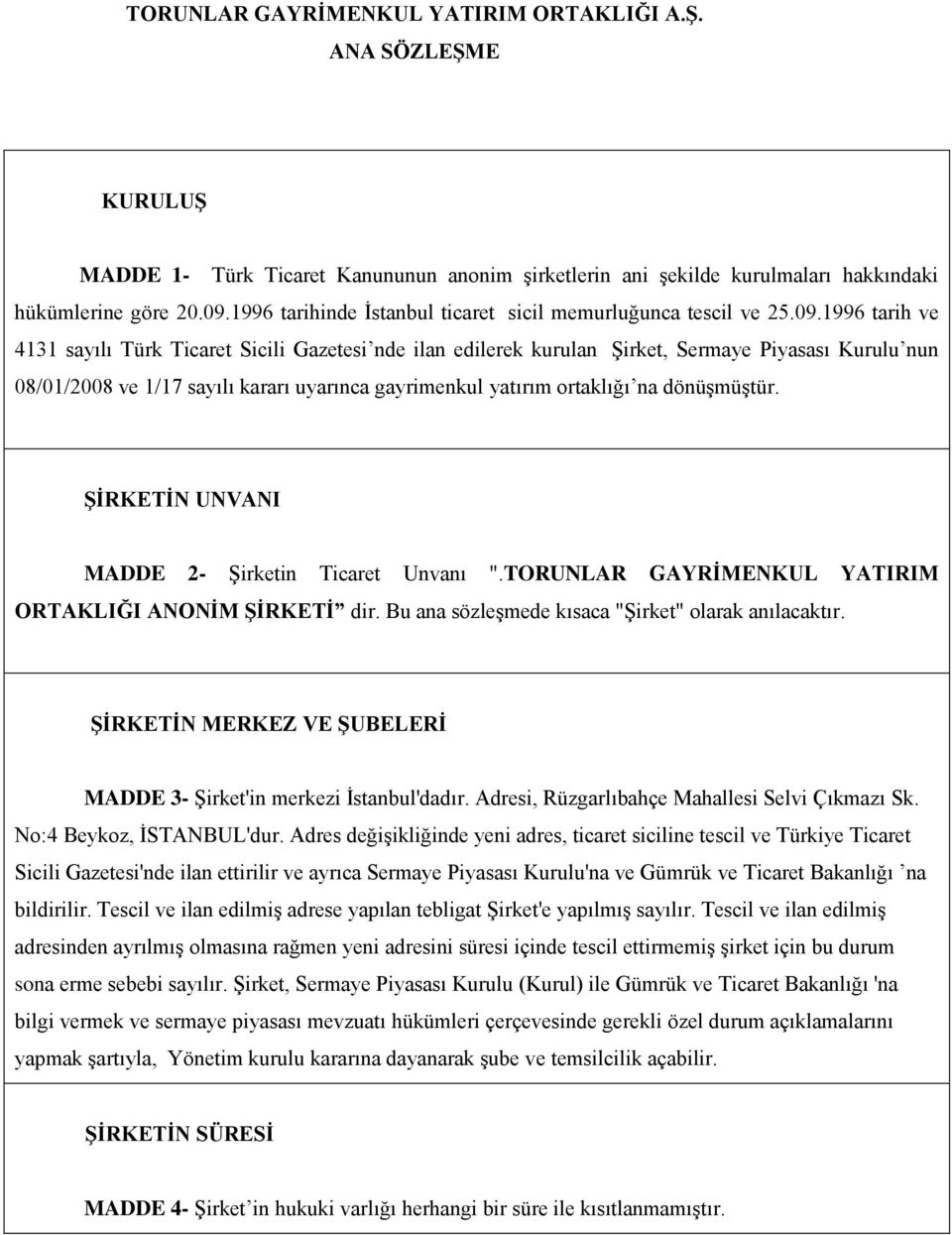 1996 tarih ve 4131 sayılı Türk Ticaret Sicili Gazetesi nde ilan edilerek kurulan Şirket, Sermaye Piyasası Kurulu nun 08/01/2008 ve 1/17 sayılı kararı uyarınca gayrimenkul yatırım ortaklığı na