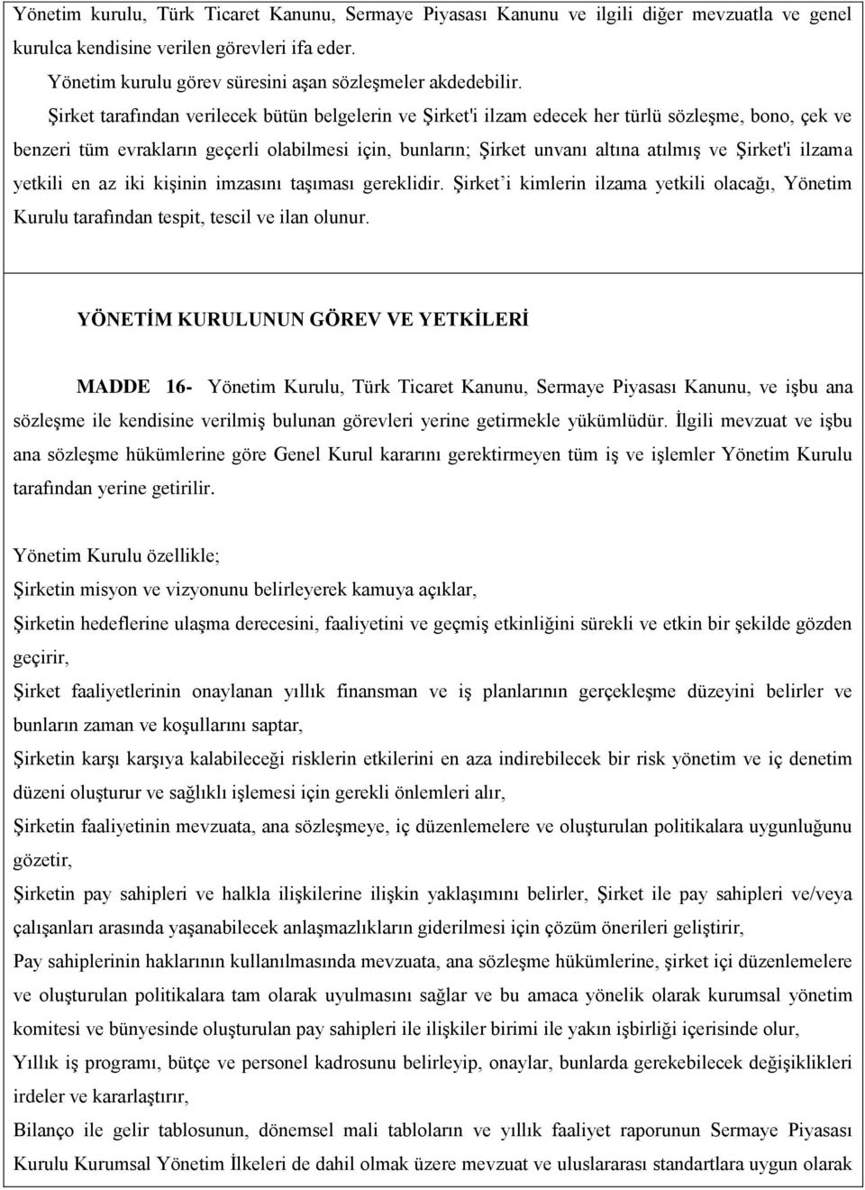 Şirket tarafından verilecek bütün belgelerin ve Şirket'i ilzam edecek her türlü sözleşme, bono, çek ve benzeri tüm evrakların geçerli olabilmesi için, bunların; Şirket unvanı altına atılmış ve