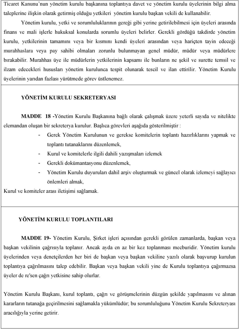 Gerekli gördüğü takdirde yönetim kurulu, yetkilerinin tamamını veya bir kısmını kendi üyeleri arasından veya hariçten tayin edeceği murahhaslara veya pay sahibi olmaları zorunlu bulunmayan genel