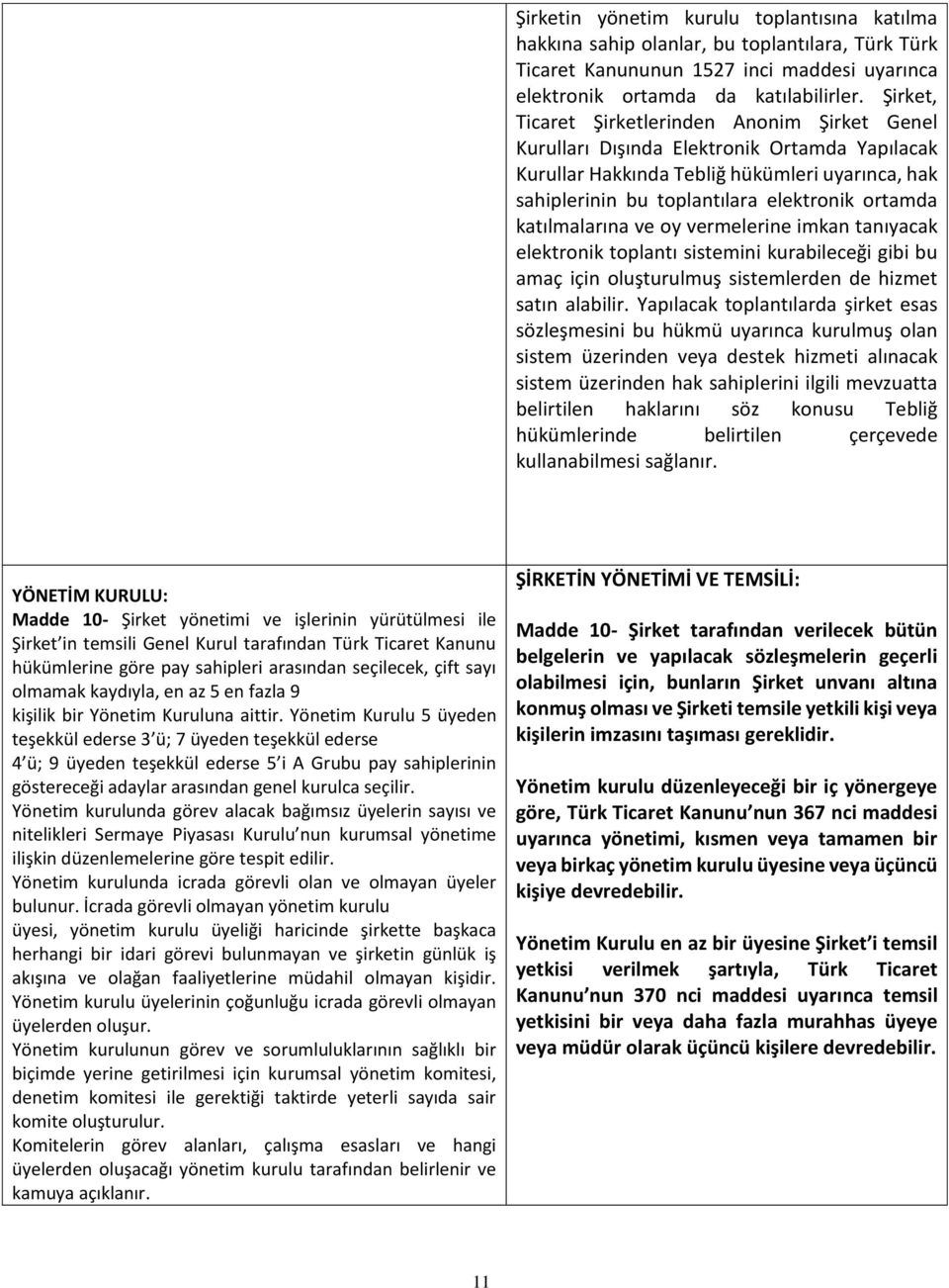 katılmalarına ve oy vermelerine imkan tanıyacak elektronik toplantı sistemini kurabileceği gibi bu amaç için oluşturulmuş sistemlerden de hizmet satın alabilir.