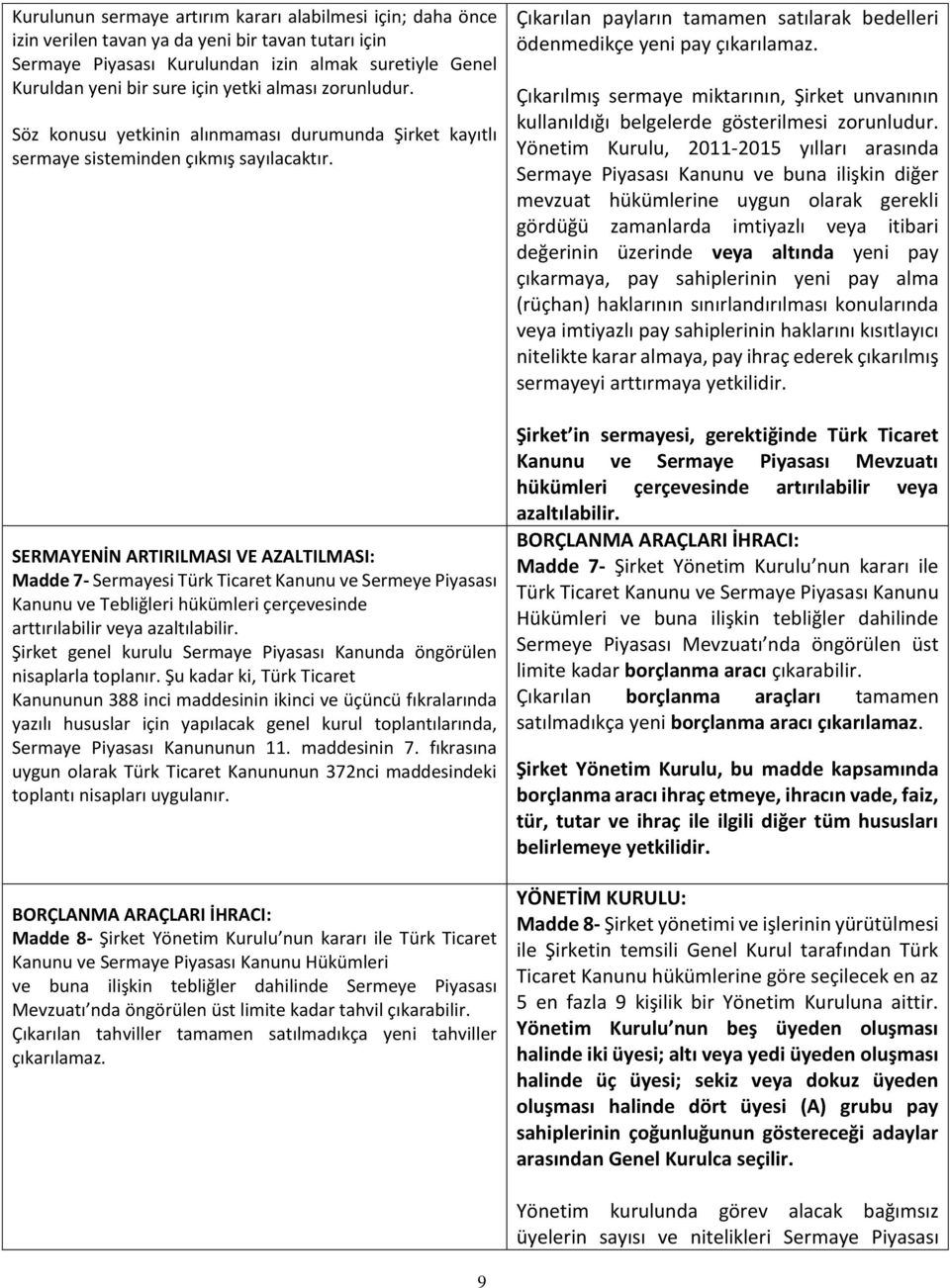 SERMAYENİN ARTIRILMASI VE AZALTILMASI: Madde 7- Sermayesi Türk Ticaret Kanunu ve Sermeye Piyasası Kanunu ve Tebliğleri hükümleri çerçevesinde arttırılabilir veya azaltılabilir.