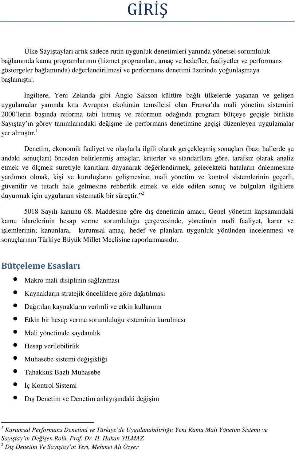 İngiltere, Yeni Zelanda gibi Anglo Sakson kültüre bağlı ülkelerde yaşanan ve gelişen uygulamalar yanında kıta Avrupası ekolünün temsilcisi olan Fransa da mali yönetim sistemini 2000 lerin başında