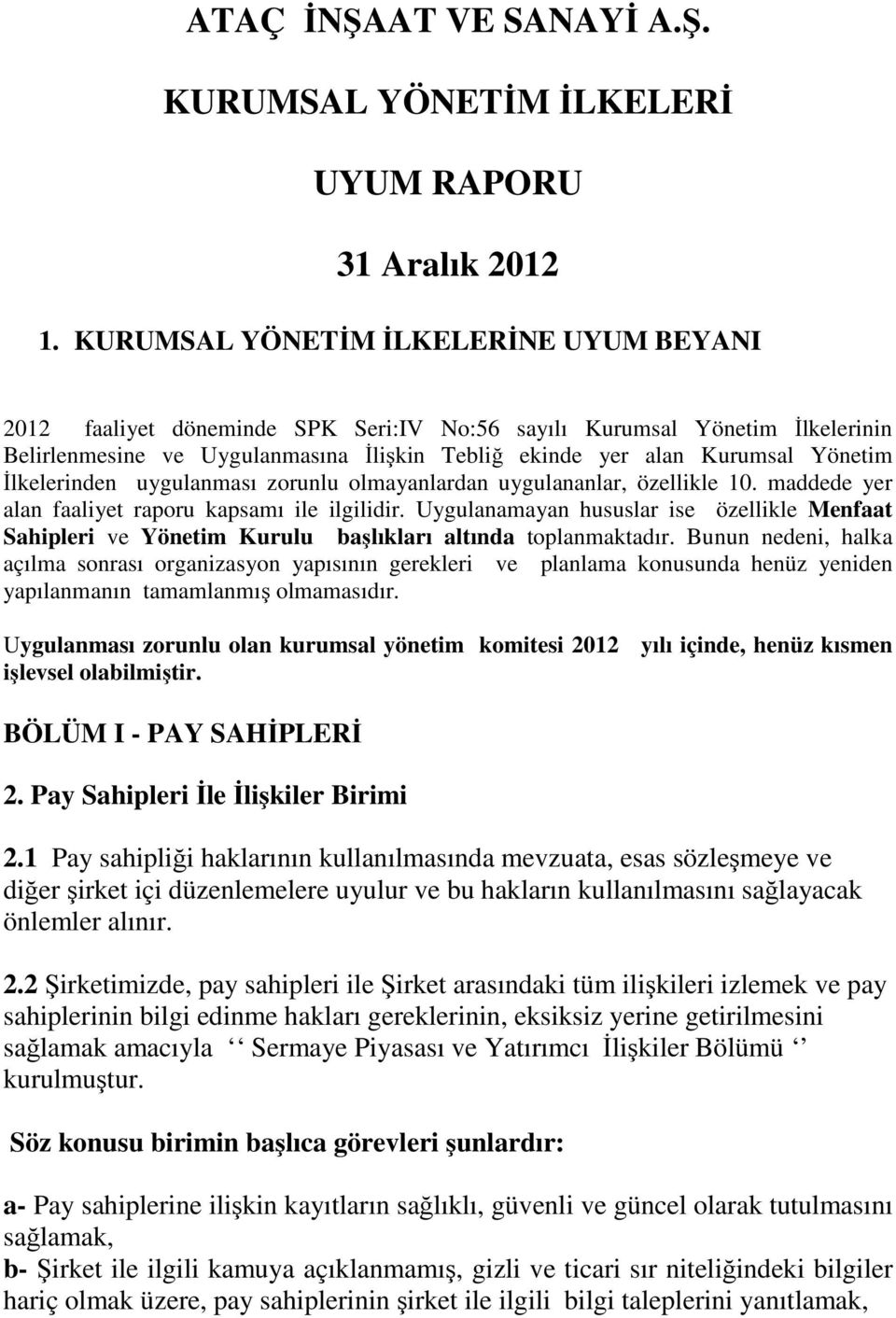 İlkelerinden uygulanması zorunlu olmayanlardan uygulananlar, özellikle 10. maddede yer alan faaliyet raporu kapsamı ile ilgilidir.