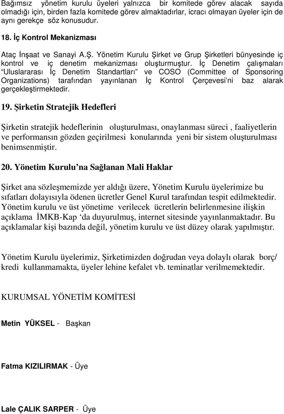 İç Denetim çalışmaları Uluslararası İç Denetim Standartları ve COSO (Committee of Sponsoring Organizations) tarafından yayınlanan İç Kontrol Çerçevesi ni baz alarak gerçekleştirmektedir. 19.