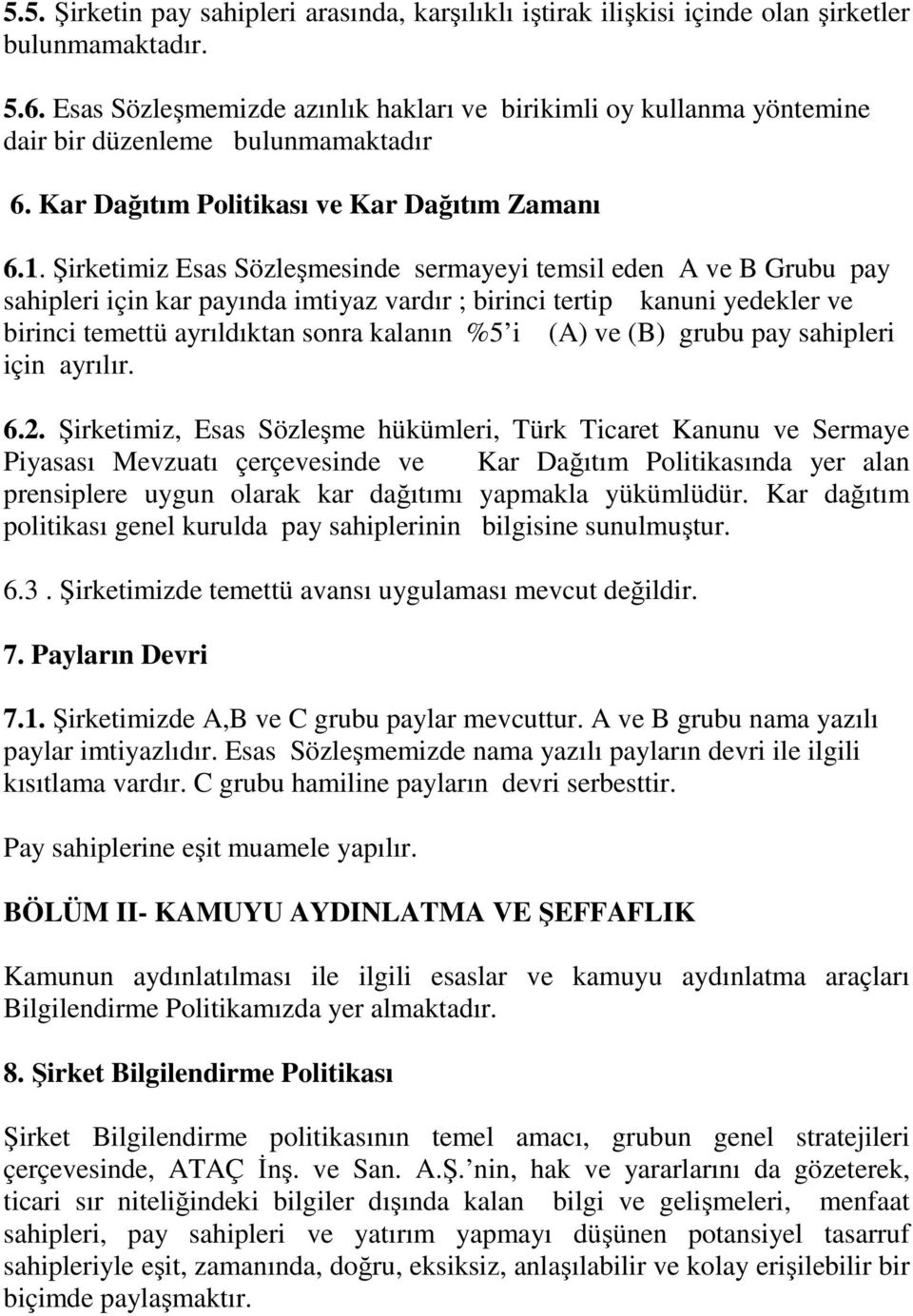 Şirketimiz Esas Sözleşmesinde sermayeyi temsil eden A ve B Grubu pay sahipleri için kar payında imtiyaz vardır ; birinci tertip kanuni yedekler ve birinci temettü ayrıldıktan sonra kalanın %5 i (A)