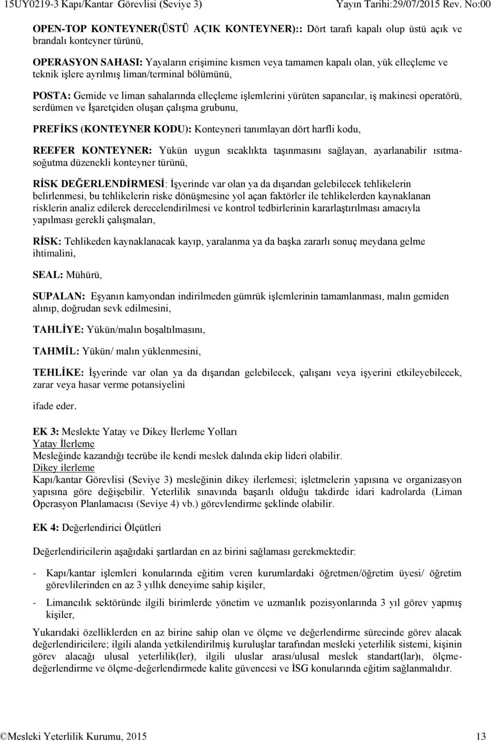 İşaretçiden oluşan çalışma grubunu, PREFİKS (KONTEYNER KODU): Konteyneri tanımlayan dört harfli kodu, REEFER KONTEYNER: Yükün uygun sıcaklıkta taşınmasını sağlayan, ayarlanabilir ısıtmasoğutma