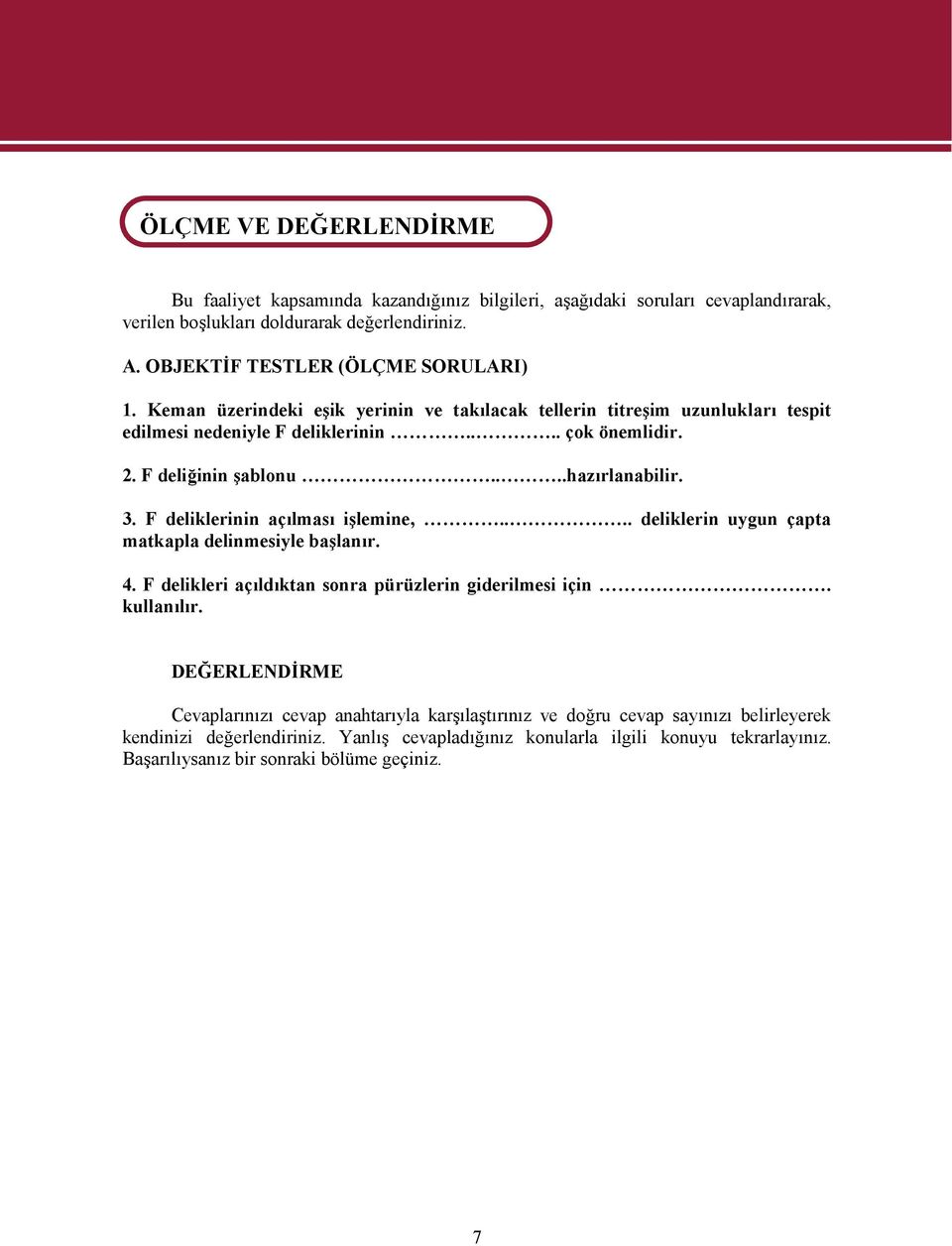 ...hazırlanabilir. 3. F deliklerinin açılması işlemine,.... deliklerin uygun çapta matkapla delinmesiyle başlanır. 4. F delikleri açıldıktan sonra pürüzlerin giderilmesi için. kullanılır.