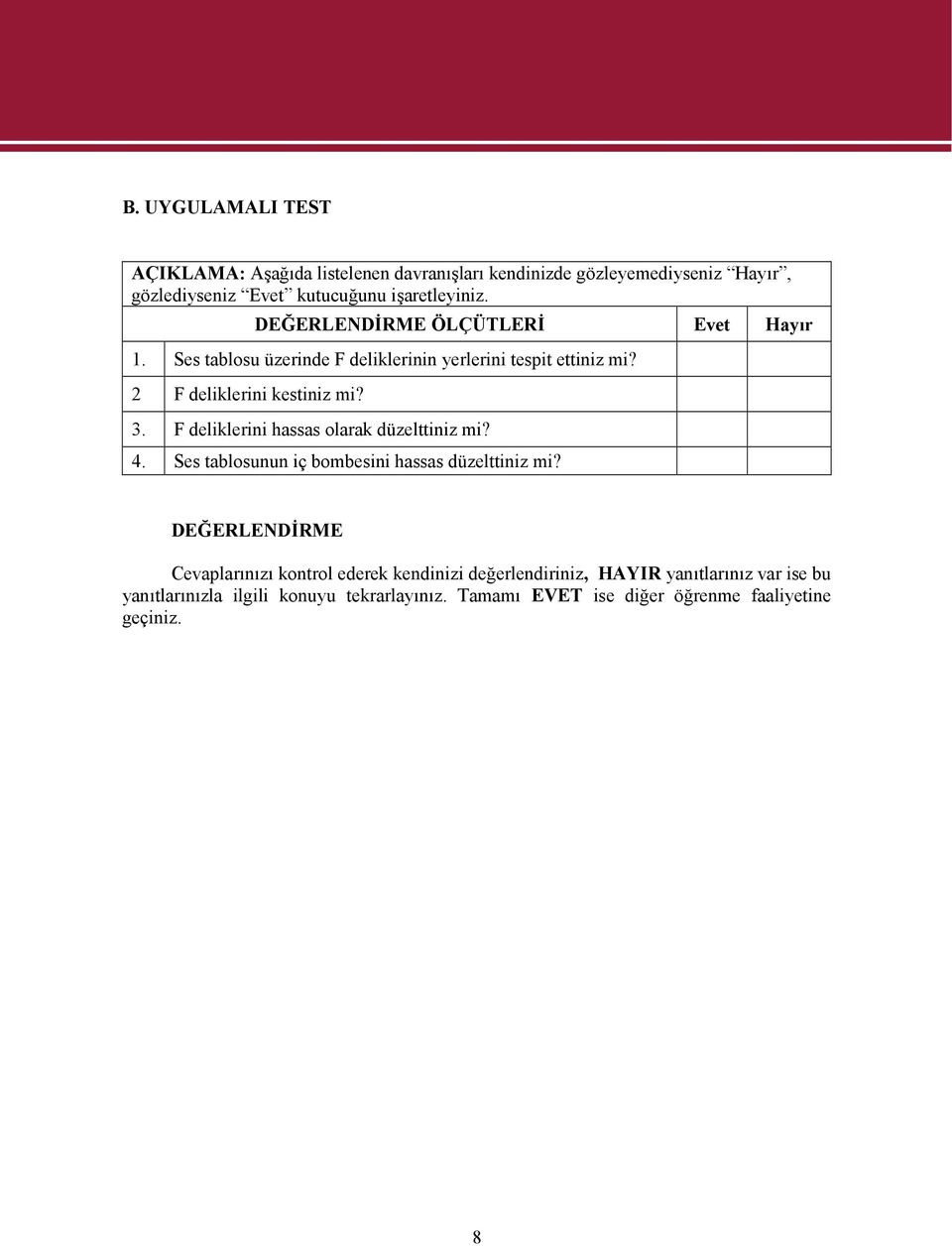 F deliklerini hassas olarak düzelttiniz mi? 4. Ses tablosunun iç bombesini hassas düzelttiniz mi?