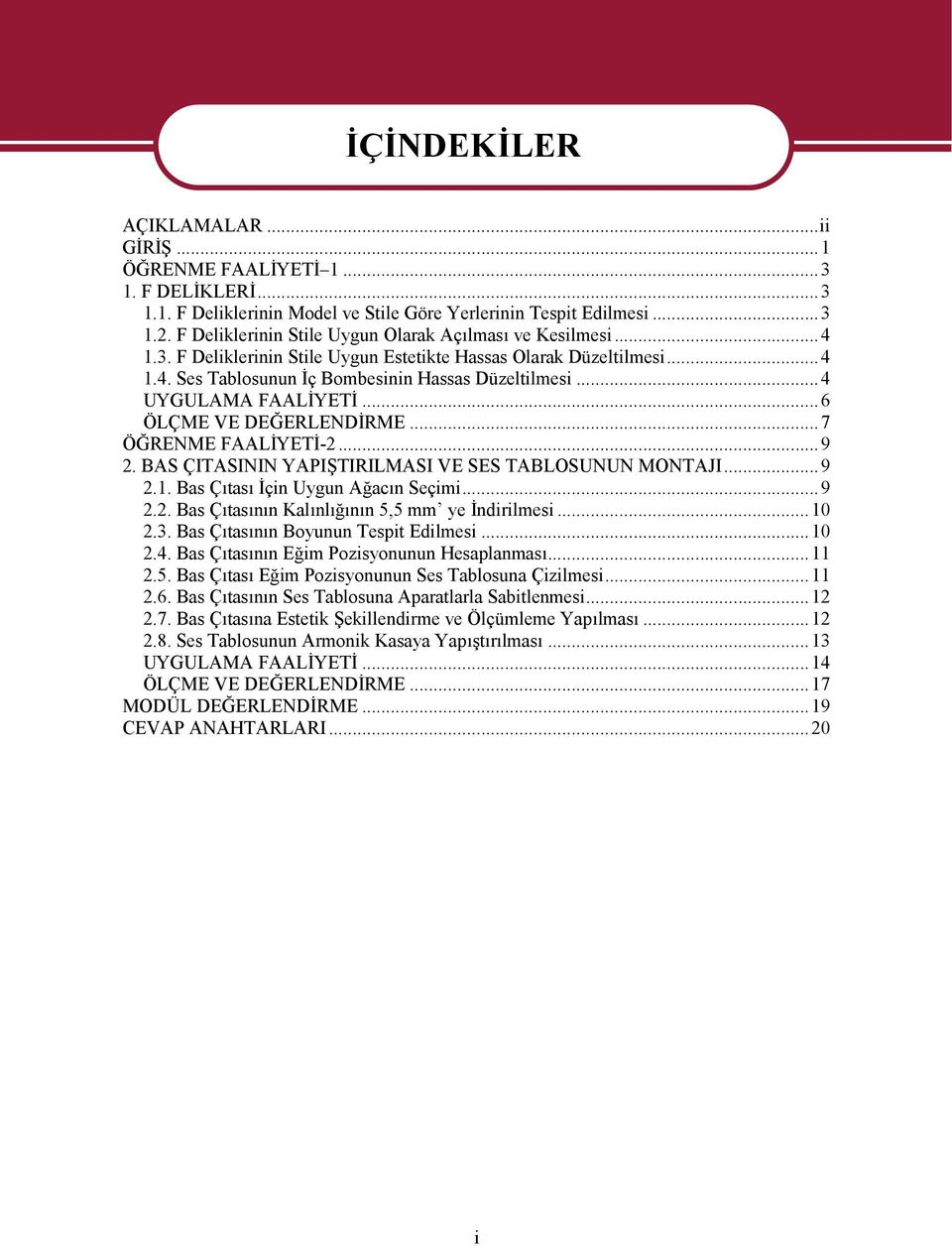 ..4 UYGULAMA FAALİYETİ...6 ÖLÇME VE DEĞERLENDİRME...7 ÖĞRENME FAALİYETİ-2...9 2. BAS ÇITASININ YAPIŞTIRILMASI VE SES TABLOSUNUN MONTAJI...9 2.1. Bas Çıtası İçin Uygun Ağacın Seçimi...9 2.2. Bas Çıtasının Kalınlığının 5,5 mm ye İndirilmesi.