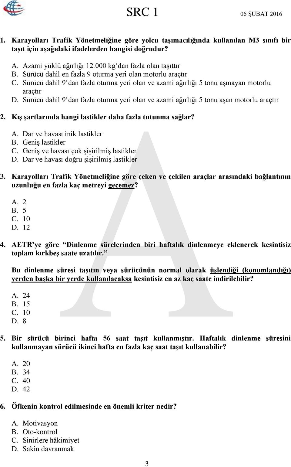 Sürücü dahil 9 dan fazla oturma yeri olan ve azami ağırlığı 5 tonu aşan motorlu araçtır 2. Kış şartlarında hangi lastikler daha fazla tutunma sağlar? A. Dar ve havası inik lastikler B.