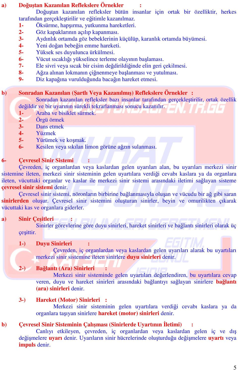 5- Yüksek ses duyulunca ürkülmesi. 6- Vücut sıcaklığı yükselince terleme olayının başlaması. 7- Ele sivri veya sıcak bir cisim değdirildiğinde elin geri çekilmesi.