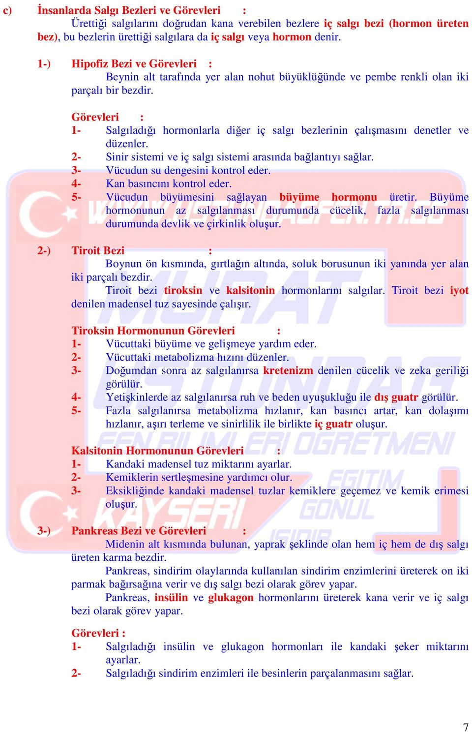 Görevleri : 1- Salgıladığı hormonlarla diğer iç salgı bezlerinin çalışmasını denetler ve düzenler. 2- Sinir sistemi ve iç salgı sistemi arasında bağlantıyı sağlar.