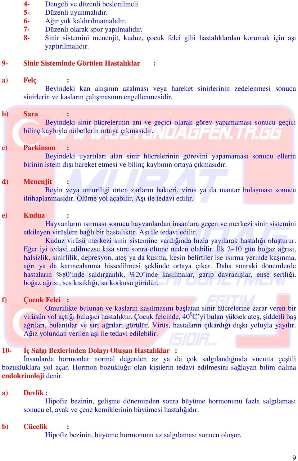 9- Sinir Sisteminde Görülen Hastalıklar : a) Felç : Beyindeki kan akışının azalması veya hareket sinirlerinin zedelenmesi sonucu sinirlerin ve kasların çalışmasının engellenmesidir.