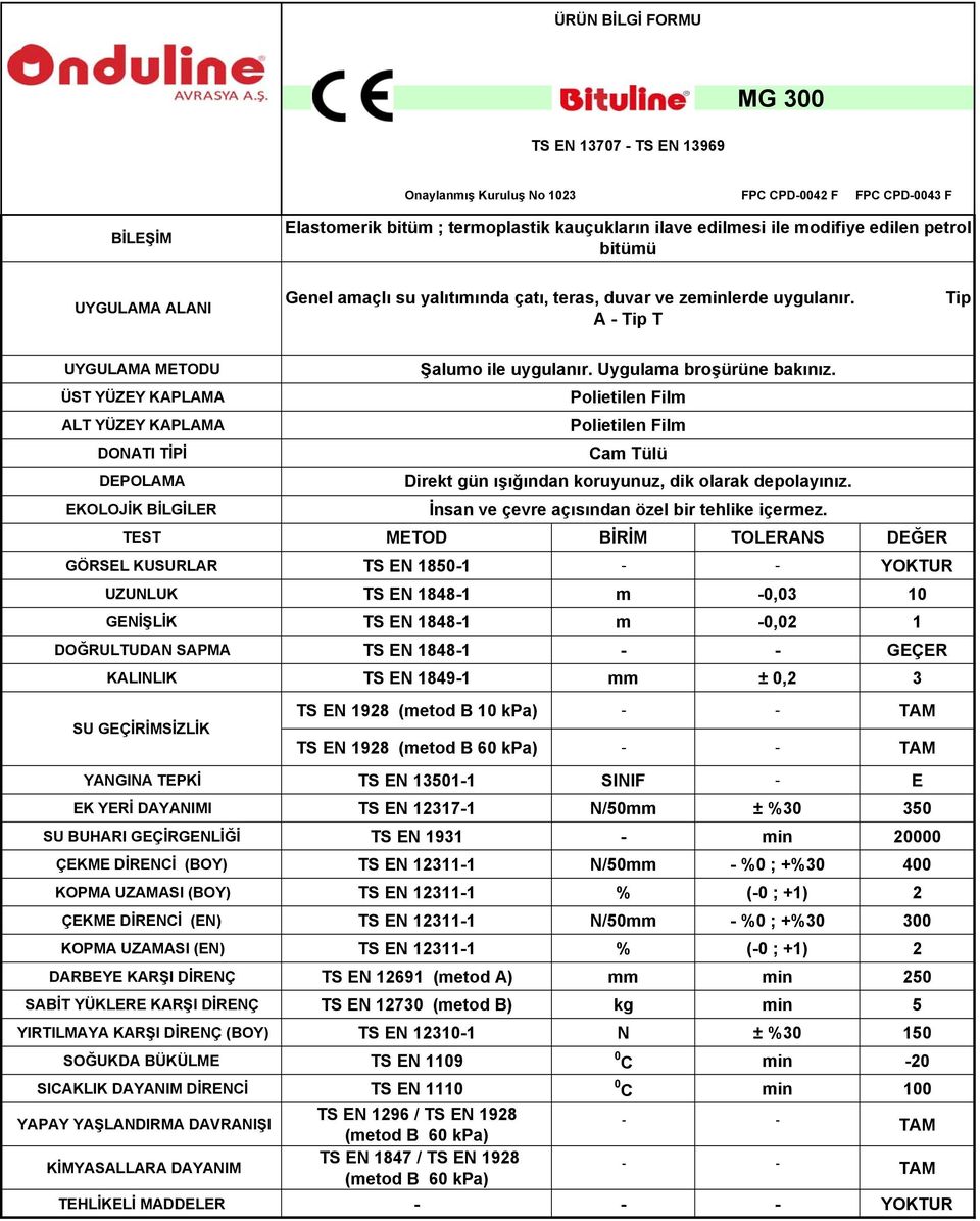 YERİ DAYANIMI TS EN 12317-1 N/50mm ± %30 350 ÇEKME DİRENCİ (BOY) TS EN 12311-1 N/50mm - %0 ; +%30 400 KOPMA UZAMASI (BOY) TS EN 12311-1 % (-0 ; +1) 2 ÇEKME DİRENCİ (EN) TS EN