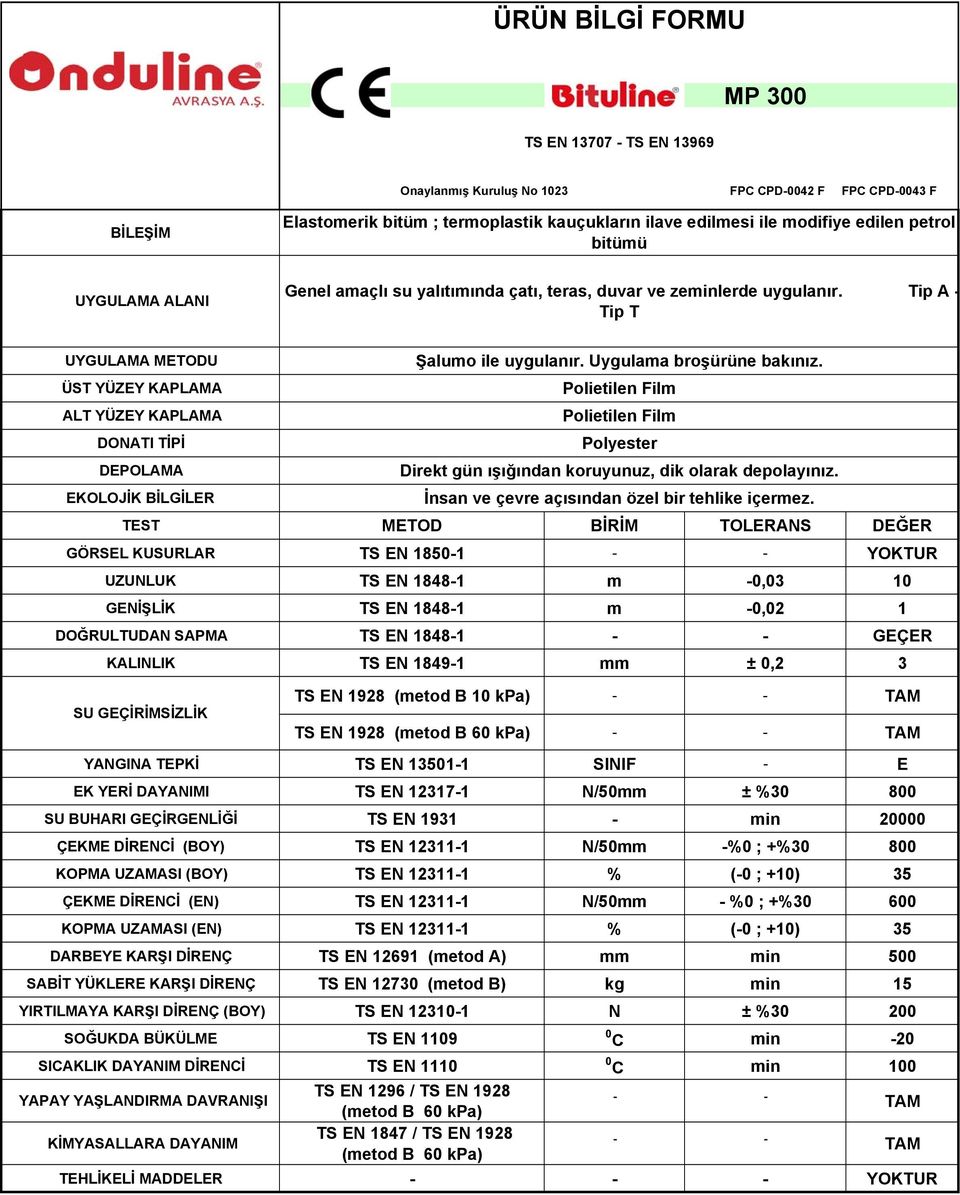 TS EN 1928 EK YERİ DAYANIMI TS EN 12317-1 N/50mm ± %30 800 ÇEKME DİRENCİ (BOY) TS EN 12311-1 N/50mm -%0 ; +%30 800 ÇEKME DİRENCİ (EN) TS EN 12311-1