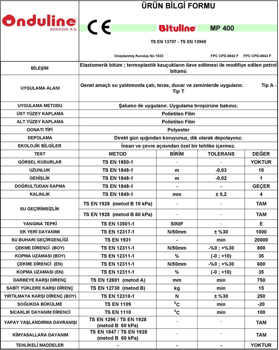 TS EN 1928 EK YERİ DAYANIMI TS EN 12317-1 N/50mm ± %30 1000 ÇEKME DİRENCİ (BOY) TS EN 12311-1 N/50mm -%0 ; +%30 800 ÇEKME DİRENCİ (EN) TS EN 12311-1