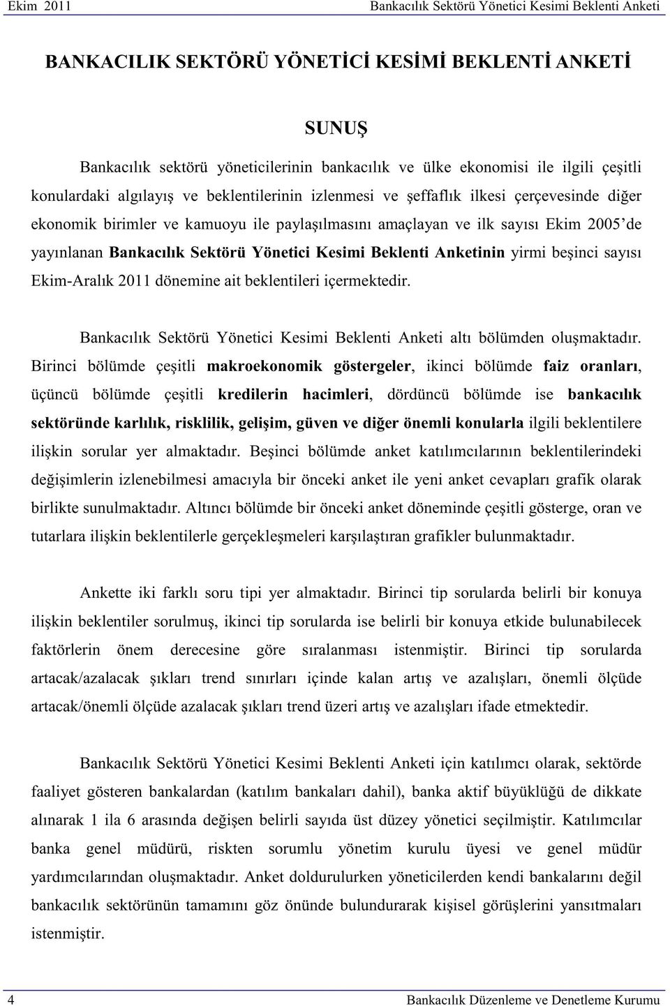 Bankacılık Sektörü Yönetici Kesimi Beklenti Anketinin yirmi beşinci sayısı Ekim-Aralık 2011 dönemine ait beklentileri içermektedir.