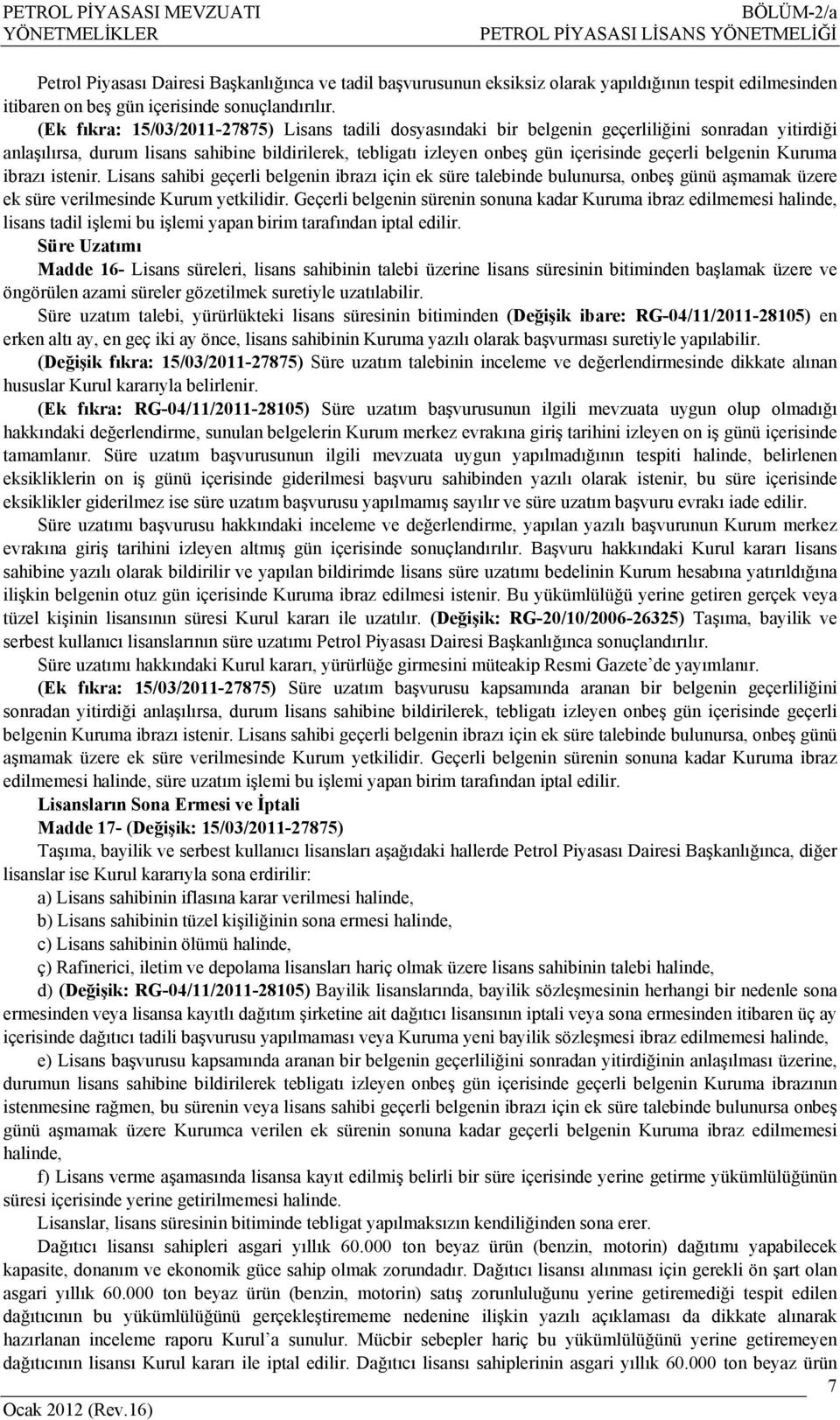 (Ek fıkra: 15/03/2011-27875) Lisans tadili dosyasındaki bir belgenin geçerliliğini sonradan yitirdiği anlaşılırsa, durum lisans sahibine bildirilerek, tebligatı izleyen onbeş gün içerisinde geçerli