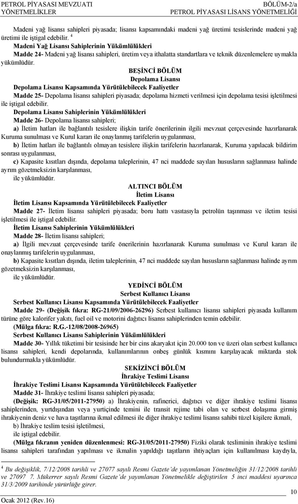 BEŞİNCİ BÖLÜM Depolama Lisansı Depolama Lisansı Kapsamında Yürütülebilecek Faaliyetler Madde 25- Depolama lisansı sahipleri piyasada; depolama hizmeti verilmesi için depolama tesisi işletilmesi ile