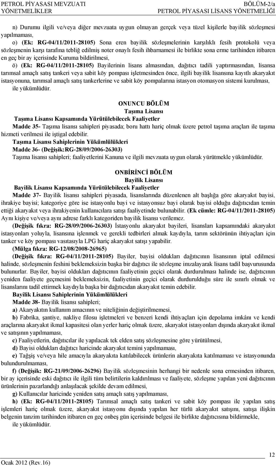 itibaren en geç bir ay içerisinde Kuruma bildirilmesi, ö) (Ek: RG-04/11/2011-28105) Bayilerinin lisans almasından, dağıtıcı tadili yaptırmasından, lisansa tarımsal amaçlı satış tankeri veya sabit köy