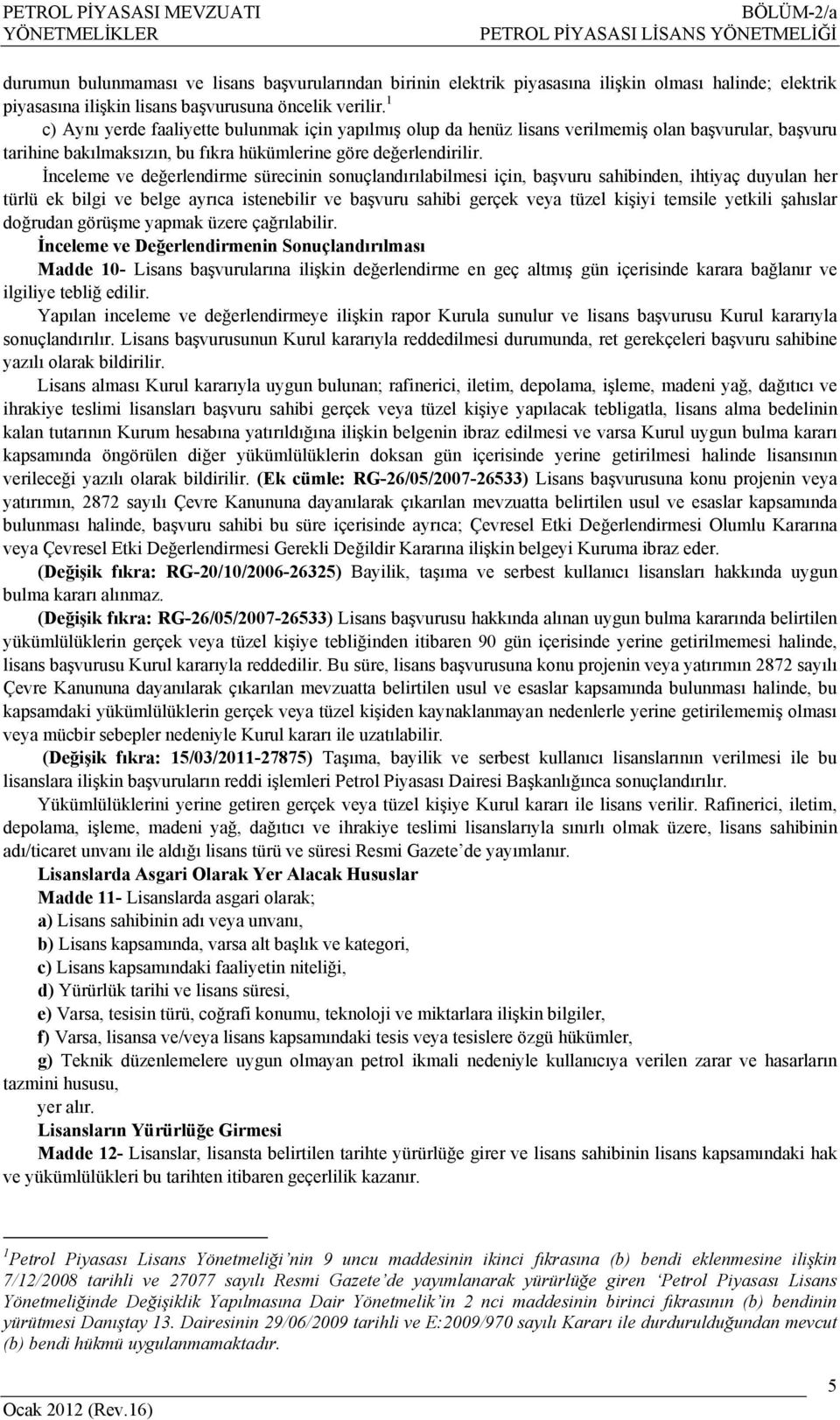 1 c) Aynı yerde faaliyette bulunmak için yapılmış olup da henüz lisans verilmemiş olan başvurular, başvuru tarihine bakılmaksızın, bu fıkra hükümlerine göre değerlendirilir.