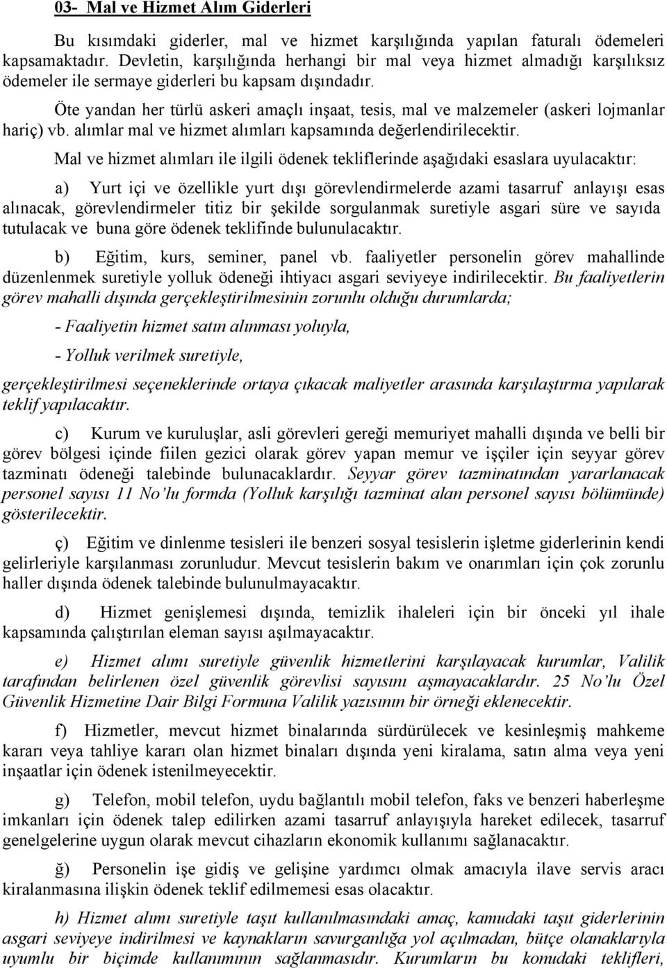 Öte yandan her türlü askeri amaçlı inşaat, tesis, mal ve malzemeler (askeri lojmanlar hariç) vb. alımlar mal ve hizmet alımları kapsamında değerlendirilecektir.