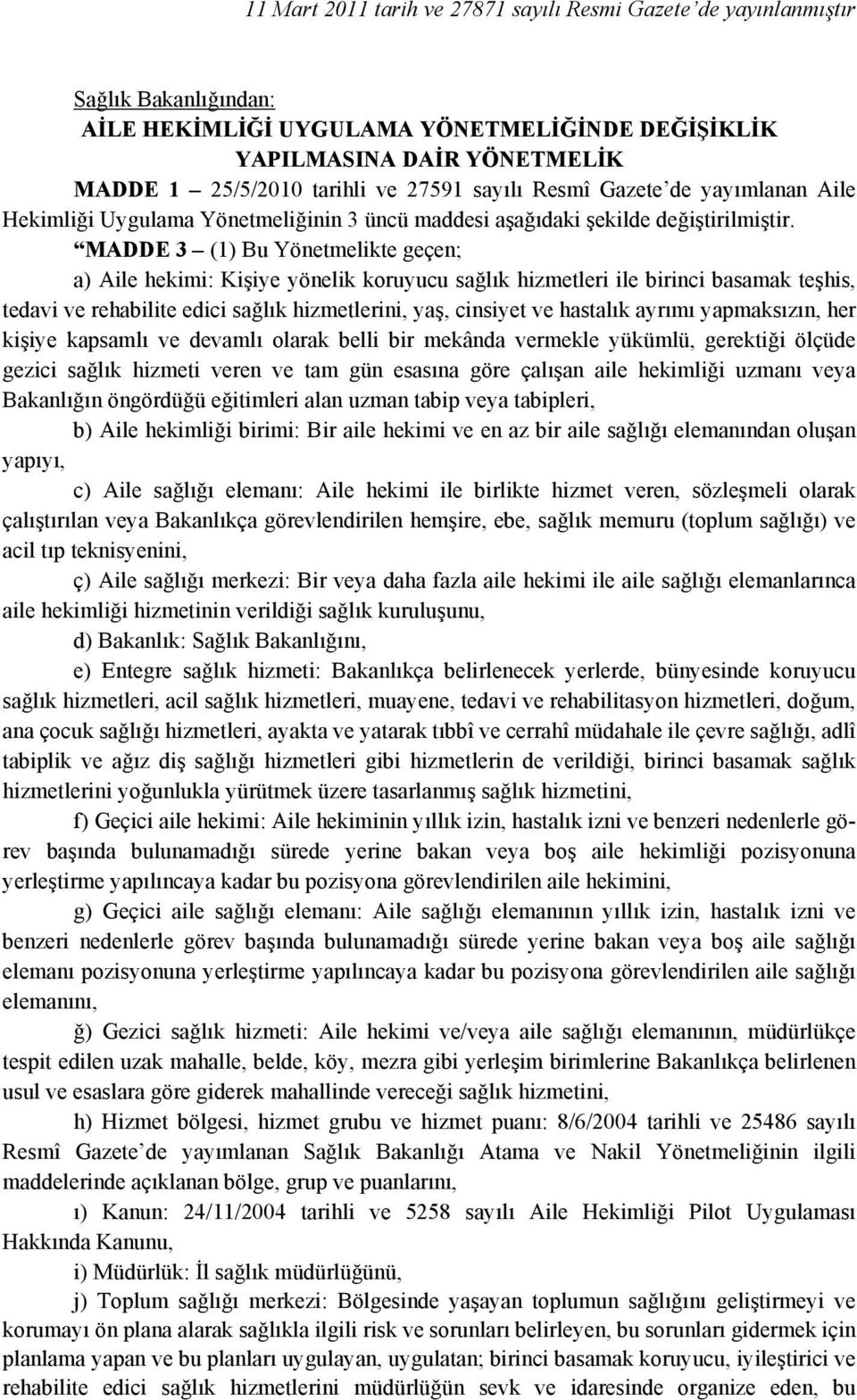 MADDE 3 (1) Bu Yönetmelikte geçen; a) Aile hekimi: Kişiye yönelik koruyucu sağlık hizmetleri ile birinci basamak teşhis, tedavi ve rehabilite edici sağlık hizmetlerini, yaş, cinsiyet ve hastalık