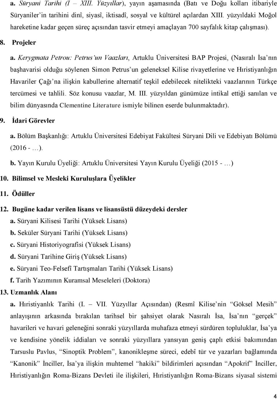 Kerygmata Petrou: Petrus un Vaazları, Artuklu Üniversitesi BAP Projesi, (Nasıralı İsa nın başhavarisi olduğu söylenen Simon Petrus un geleneksel Kilise rivayetlerine ve Hıristiyanlığın Havariler Çağı