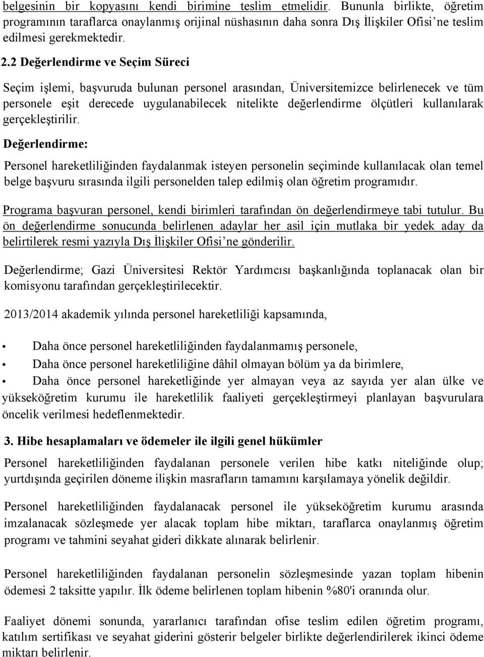 2 Değerlendirme ve Seçim Süreci Seçim işlemi, başvuruda bulunan personel arasından, Üniversitemizce belirlenecek ve tüm personele eşit derecede uygulanabilecek nitelikte değerlendirme ölçütleri