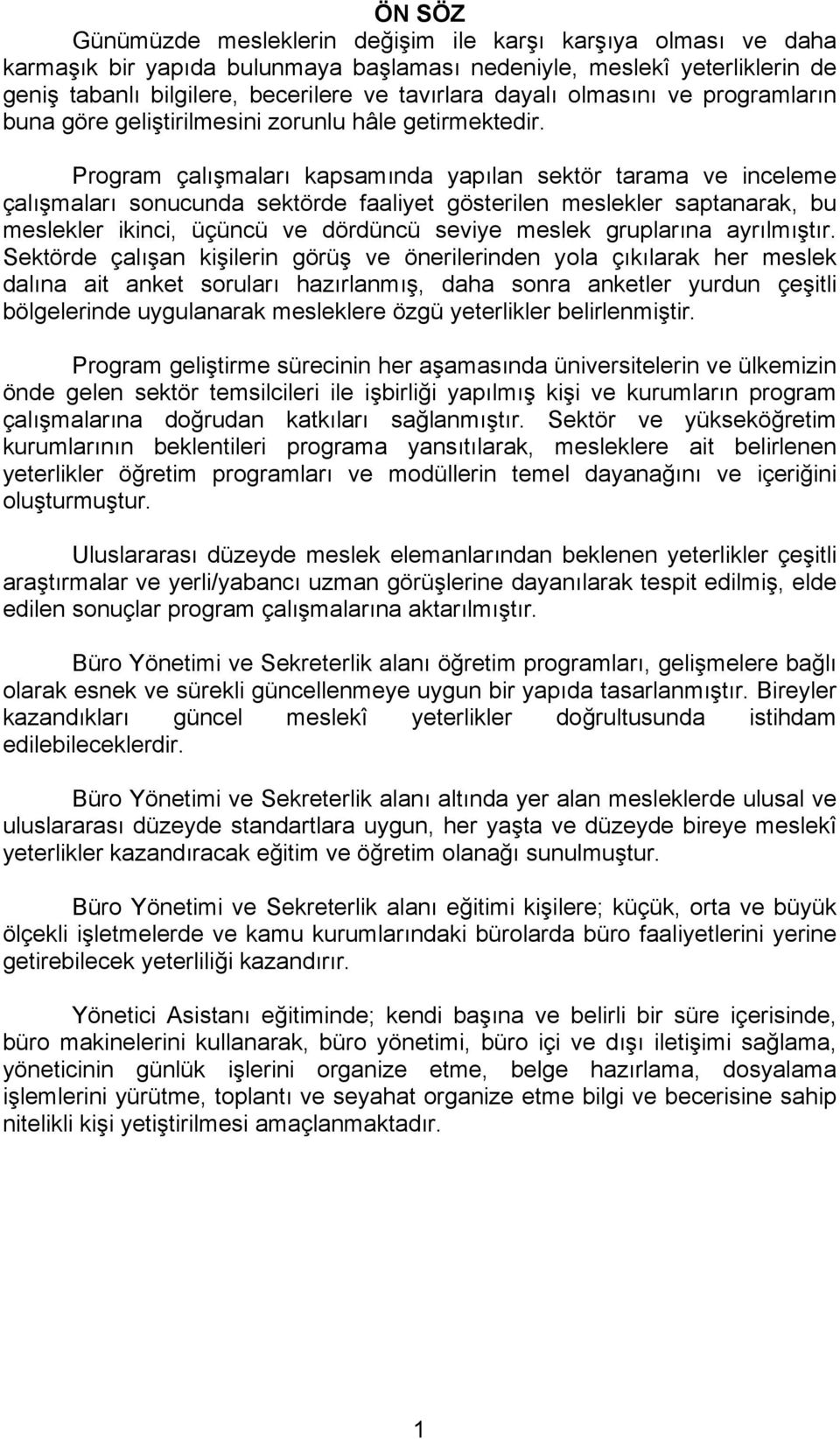 Program çalışmaları kapsamında yapılan sektör tarama ve inceleme çalışmaları sonucunda sektörde faaliyet gösterilen meslekler saptanarak, bu meslekler ikinci, üçüncü ve dördüncü seviye meslek