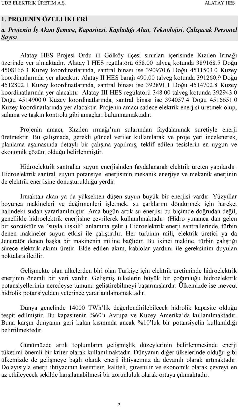 Alatay I HES regülatörü 658.00 talveg kotunda 389168.5 Doğu 4508166.3 Kuzey koordinatlarında, santral binası ise 390970.6 Doğu 4511503.0 Kuzey koordinatlarında yer alacaktır. Alatay II HES barajı 490.