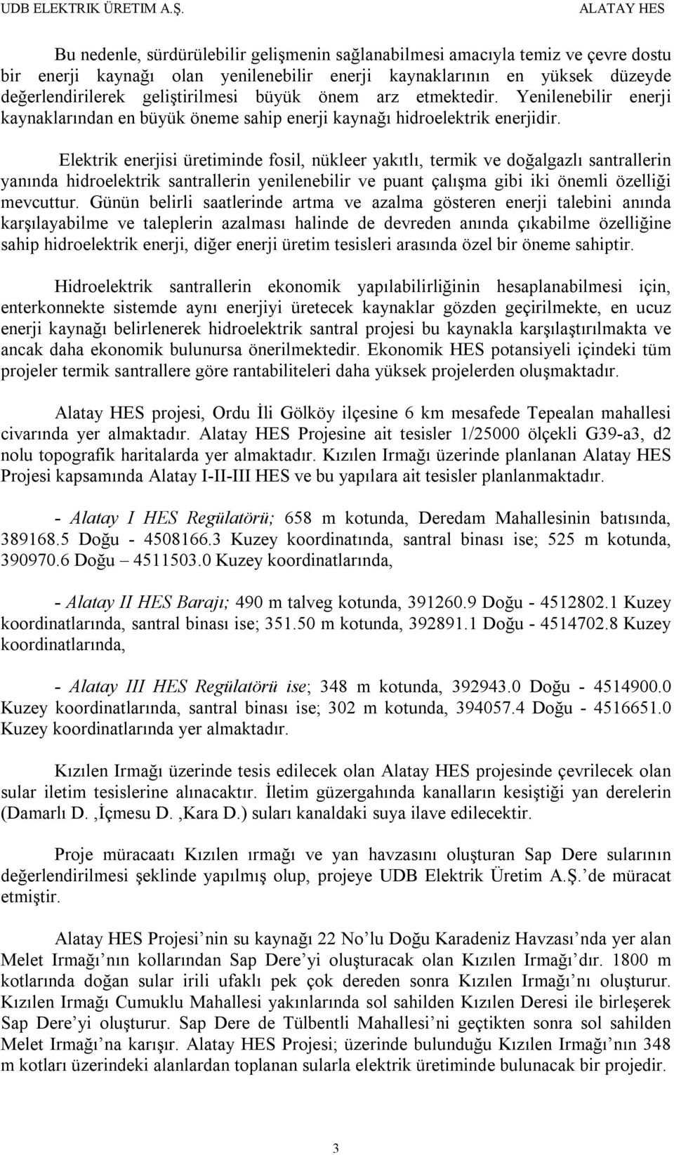 Elektrik enerjisi üretiminde fosil, nükleer yakıtlı, termik ve doğalgazlı santrallerin yanında hidroelektrik santrallerin yenilenebilir ve puant çalışma gibi iki önemli özelliği mevcuttur.