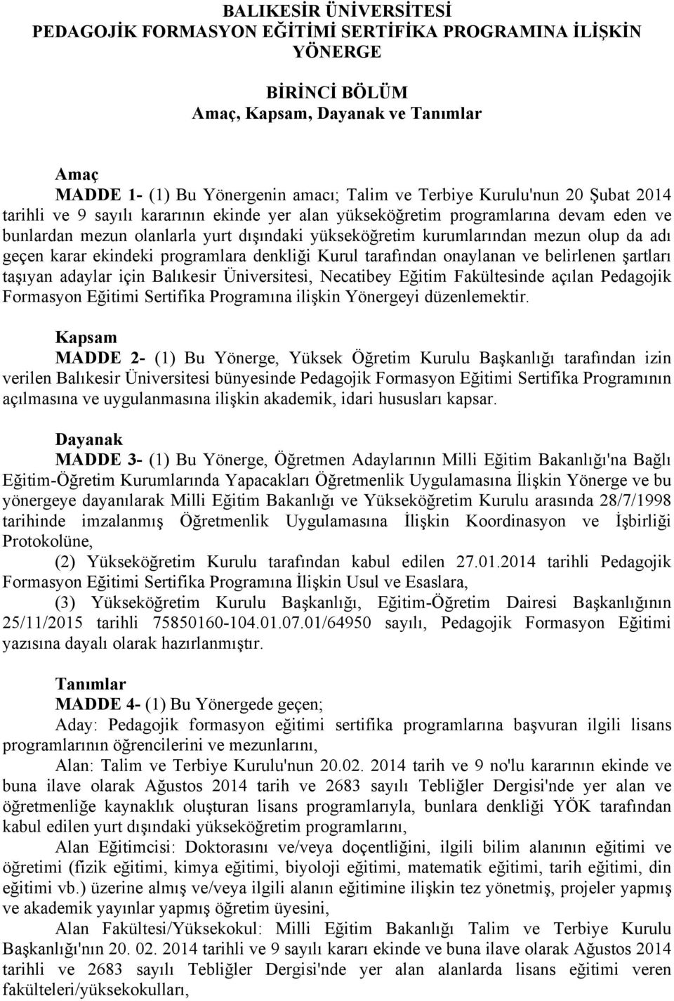 geçen karar ekindeki programlara denkliği Kurul tarafından onaylanan ve belirlenen şartları taşıyan adaylar için Balıkesir Üniversitesi, Necatibey Eğitim Fakültesinde açılan Pedagojik Formasyon